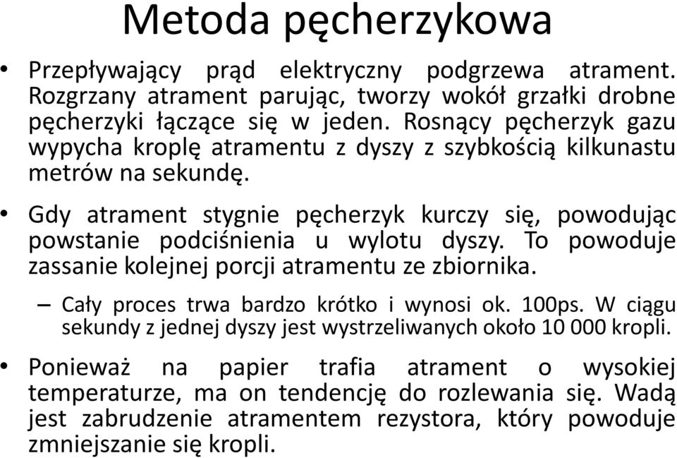 Gdy atrament stygnie pęcherzyk kurczy się, powodując powstanie podciśnienia u wylotu dyszy. To powoduje zassanie kolejnej porcji atramentu ze zbiornika.