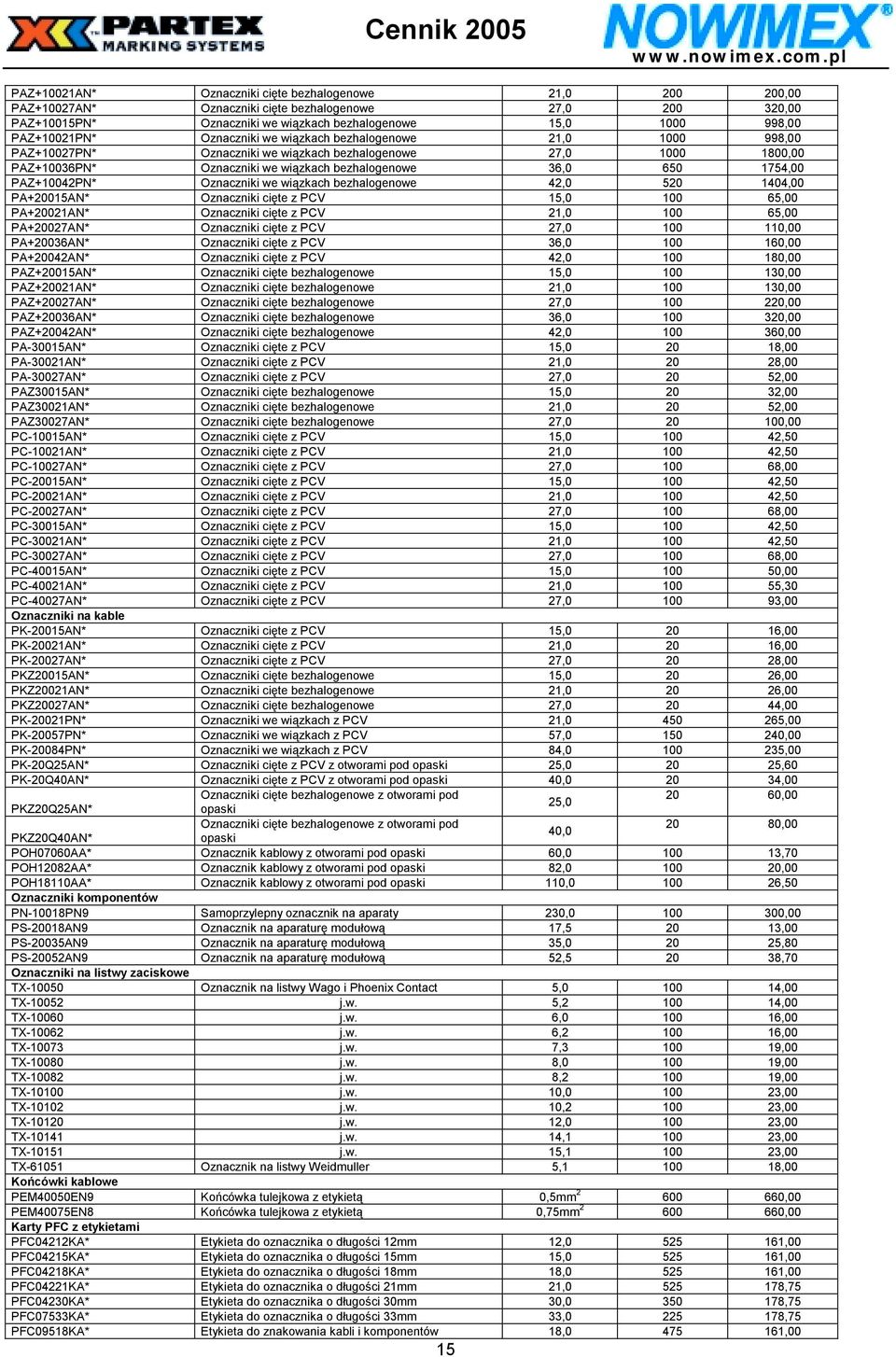 PAZ+10042PN* Oznaczniki we wiązkach bezhalogenowe 42,0 520 1404,00 PA+20015AN* Oznaczniki cięte z PCV 15,0 100 65,00 PA+20021AN* Oznaczniki cięte z PCV 21,0 100 65,00 PA+20027AN* Oznaczniki cięte z