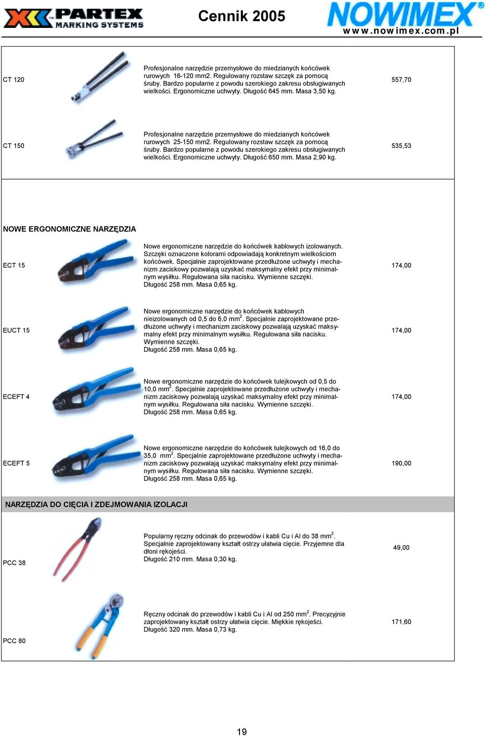 Bardzo popularne z powodu szerokiego zakresu obsługiwanych wielkości. Ergonomiczne uchwyty. Długość 650. Masa 2,90 kg.