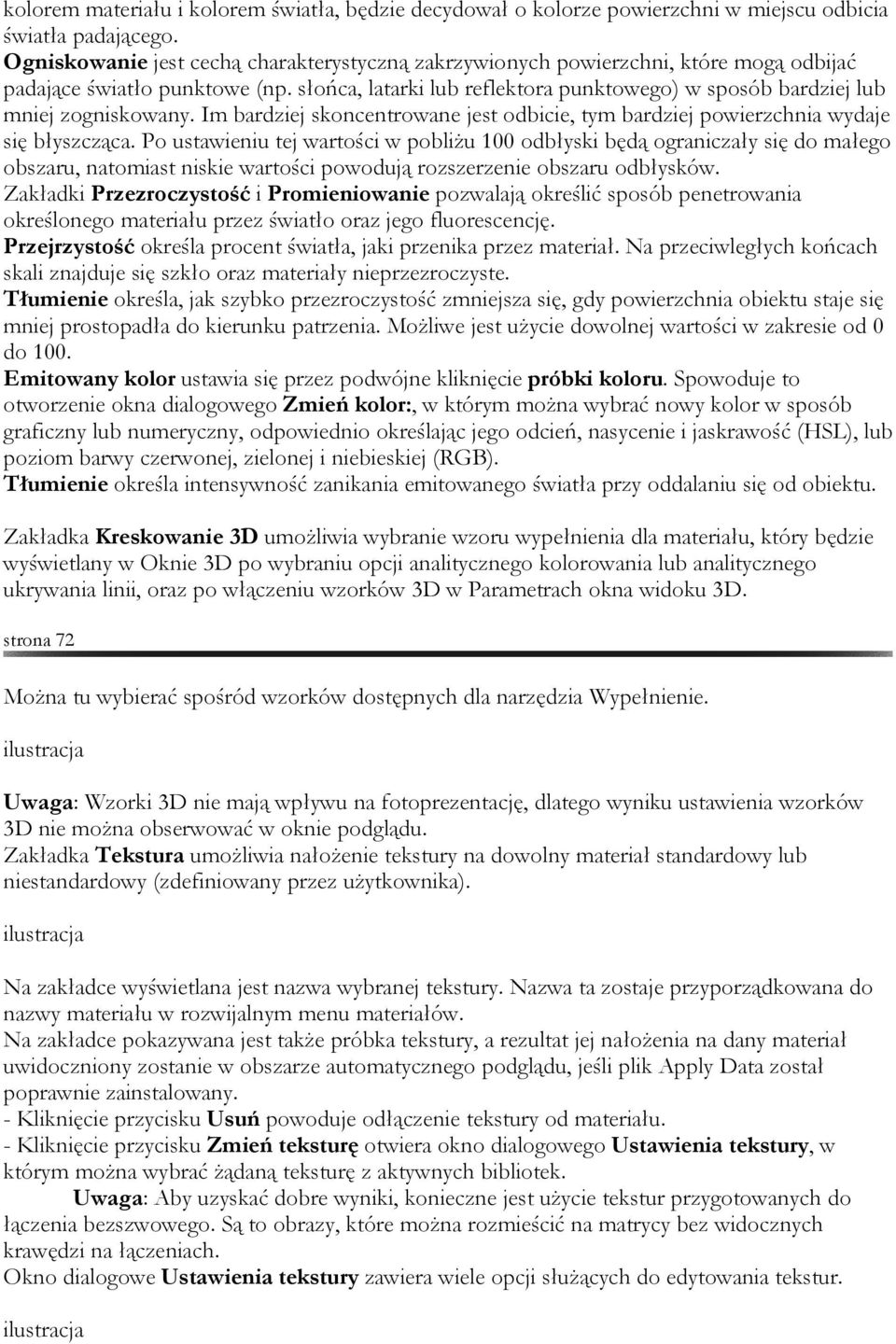 słońca, latarki lub reflektora punktowego) w sposób bardziej lub mniej zogniskowany. Im bardziej skoncentrowane jest odbicie, tym bardziej powierzchnia wydaje się błyszcząca.