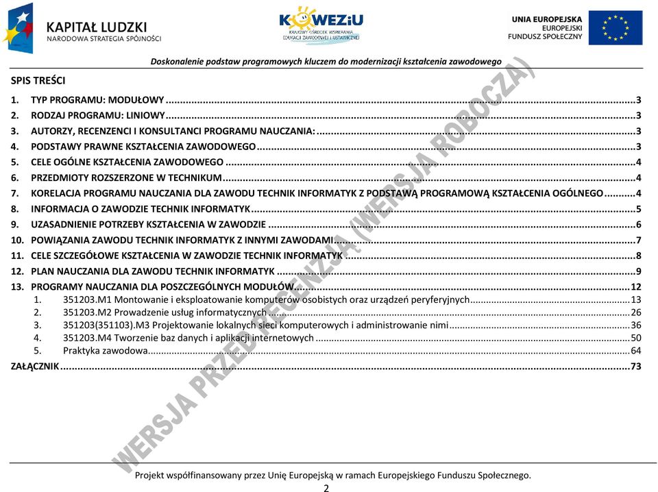 INFORMAJA O ZAWODZIE TEHNIK INFORMATYK... 5 9. UZASADNIENIE OTRZEBY KSZTAŁENIA W ZAWODZIE... 6 10. OWIĄZANIA ZAWODU TEHNIK INFORMATYK Z INNYMI ZAWODAMI... 7 11.