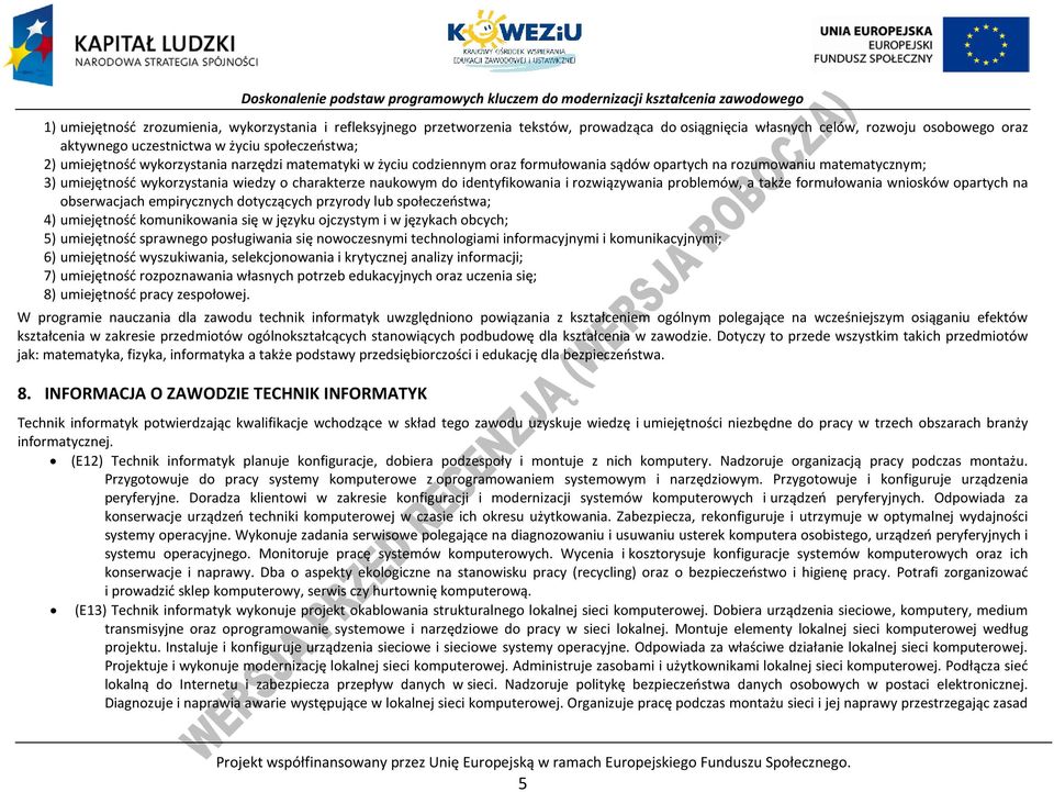 identyfikowania i rozwiązywania problemów, a także formułowania wniosków opartych na obserwacjach empirycznych dotyczących przyrody lub społeczeństwa; 4) umiejętność komunikowania się w języku