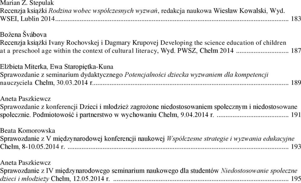 PWSZ, Chełm 2014... 187 Elżbieta Miterka, Ewa Staropiętka-Kuna Sprawozdanie z seminarium dydaktycznego Potencjalności dziecka wyzwaniem dla kompetencji nauczyciela Chełm, 30.03.2014 r.