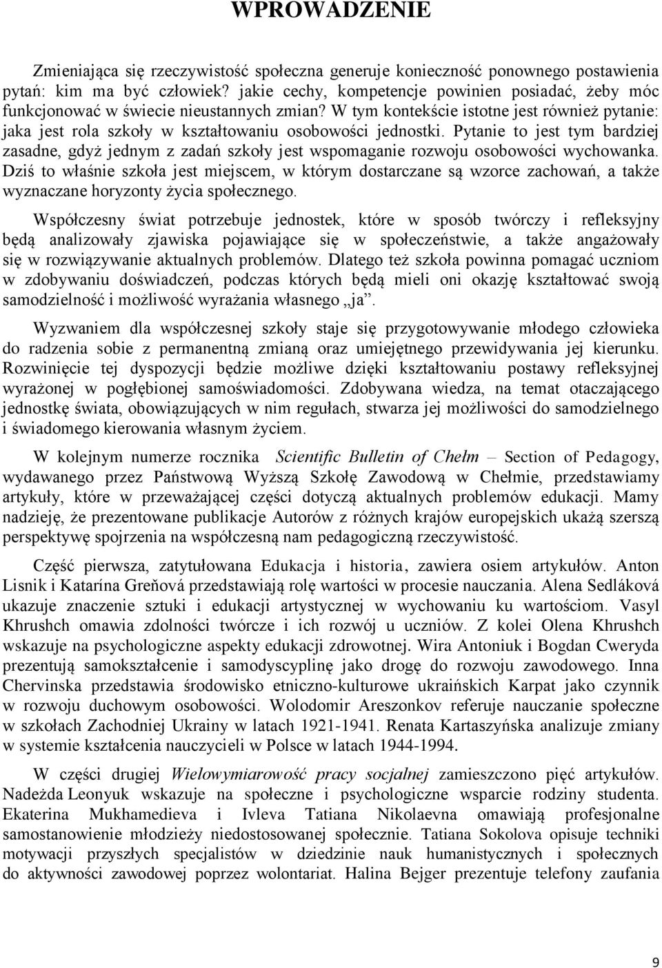 W tym kontekście istotne jest również pytanie: jaka jest rola szkoły w kształtowaniu osobowości jednostki.