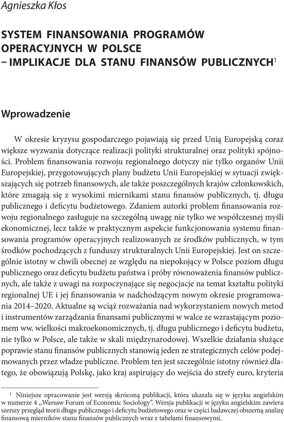 Problem finansowania rozwoju regionalnego dotyczy nie tylko organów Unii Europejskiej, przygotowujących plany budżetu Unii Europejskiej w sytuacji zwiększających się potrzeb finansowych, ale także