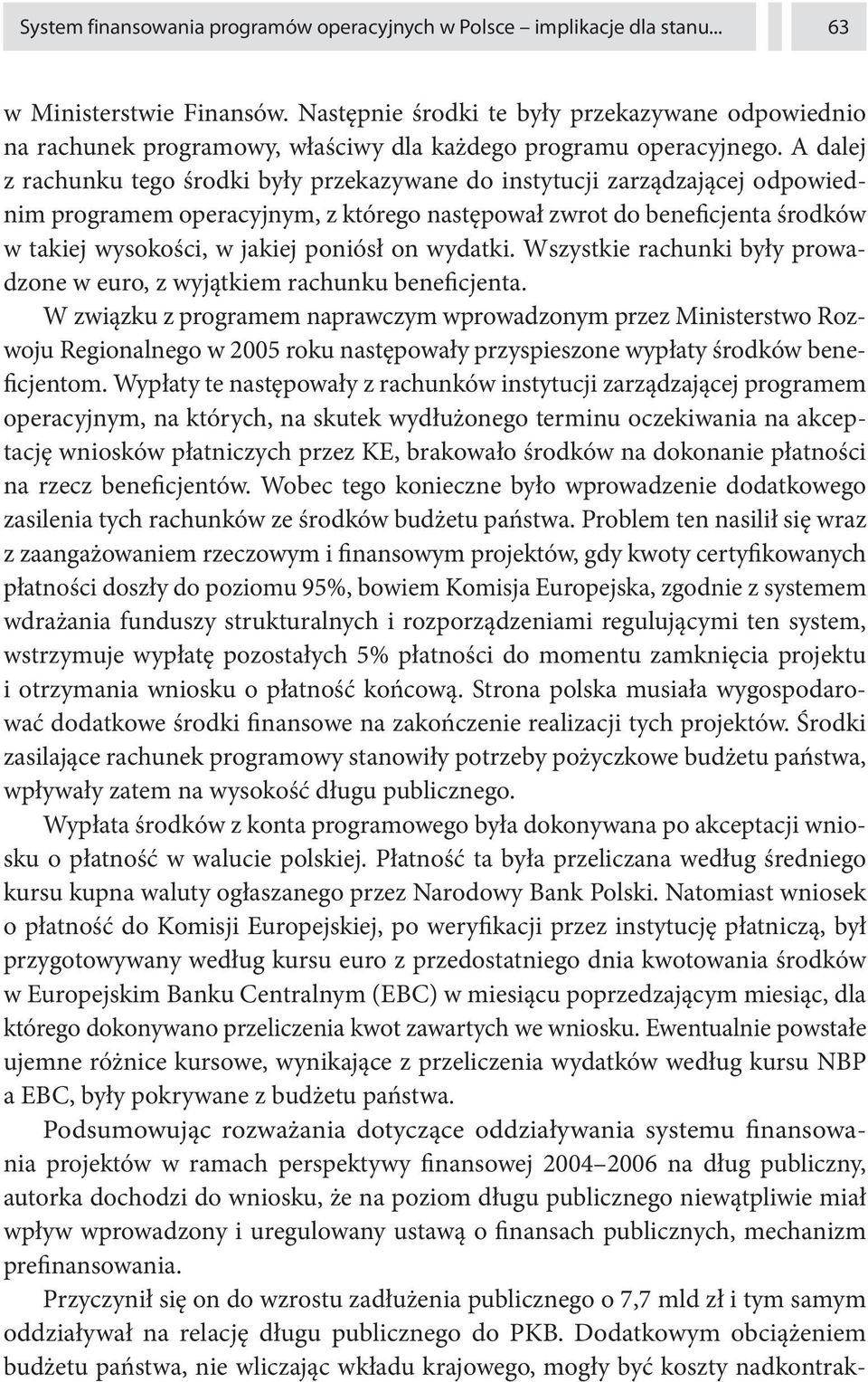 A dalej z rachunku tego środki były przekazywane do instytucji zarządzającej odpowiednim programem operacyjnym, z którego następował zwrot do beneficjenta środków w takiej wysokości, w jakiej poniósł