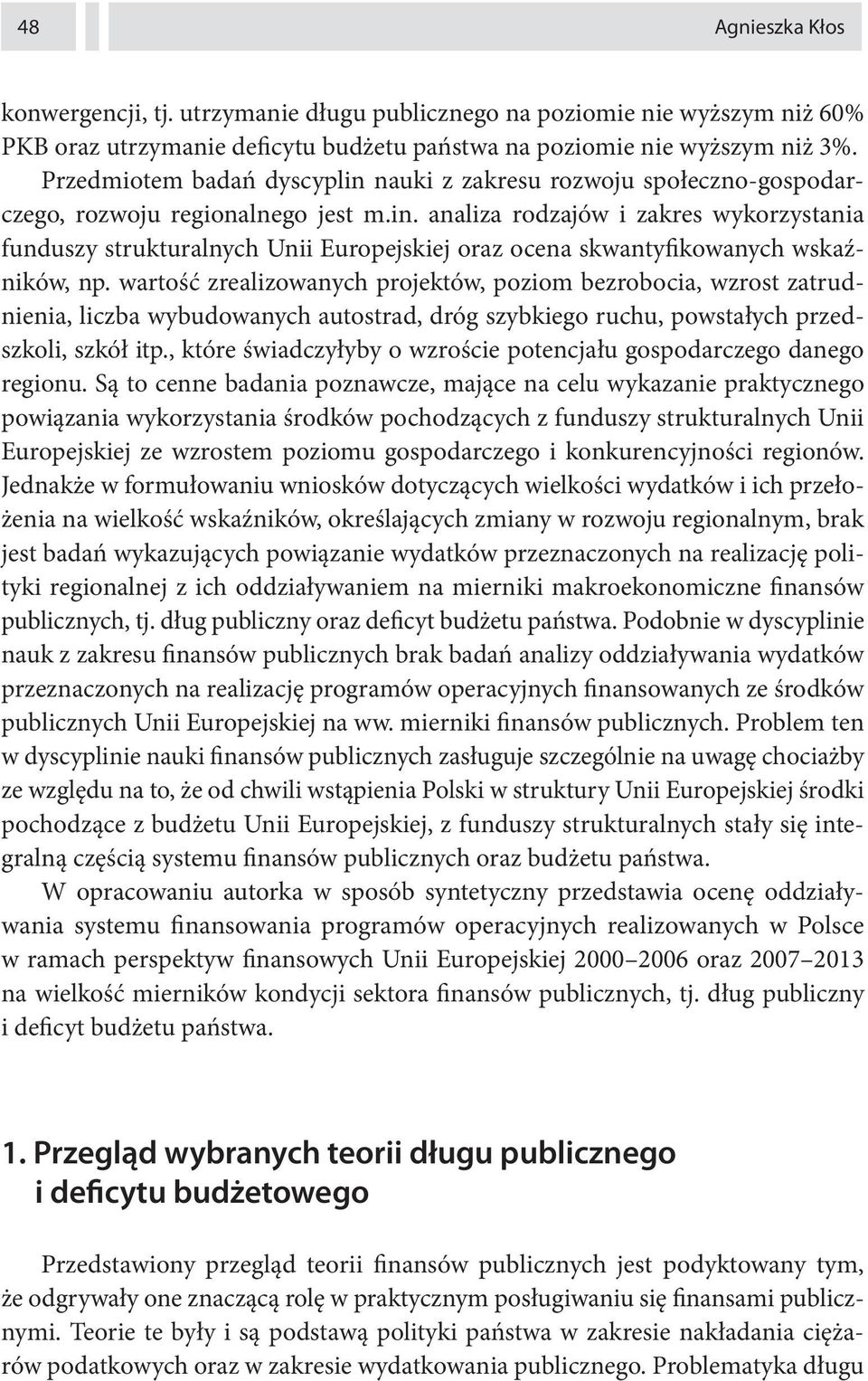 wartość zrealizowanych projektów, poziom bezrobocia, wzrost zatrudnienia, liczba wybudowanych autostrad, dróg szybkiego ruchu, powstałych przedszkoli, szkół itp.