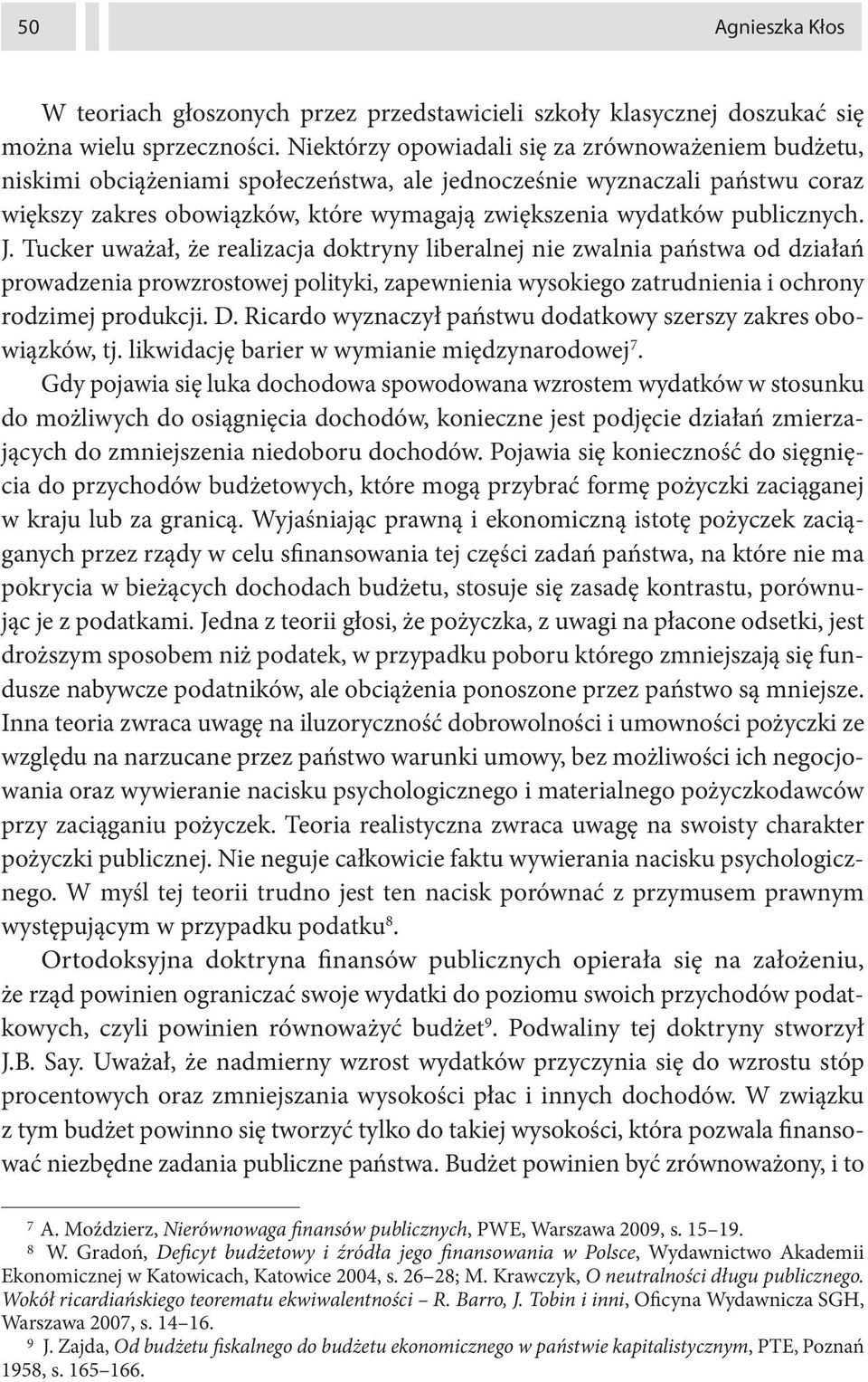 publicznych. J. Tucker uważał, że realizacja doktryny liberalnej nie zwalnia państwa od działań prowadzenia prowzrostowej polityki, zapewnienia wysokiego zatrudnienia i ochrony rodzimej produkcji. D.