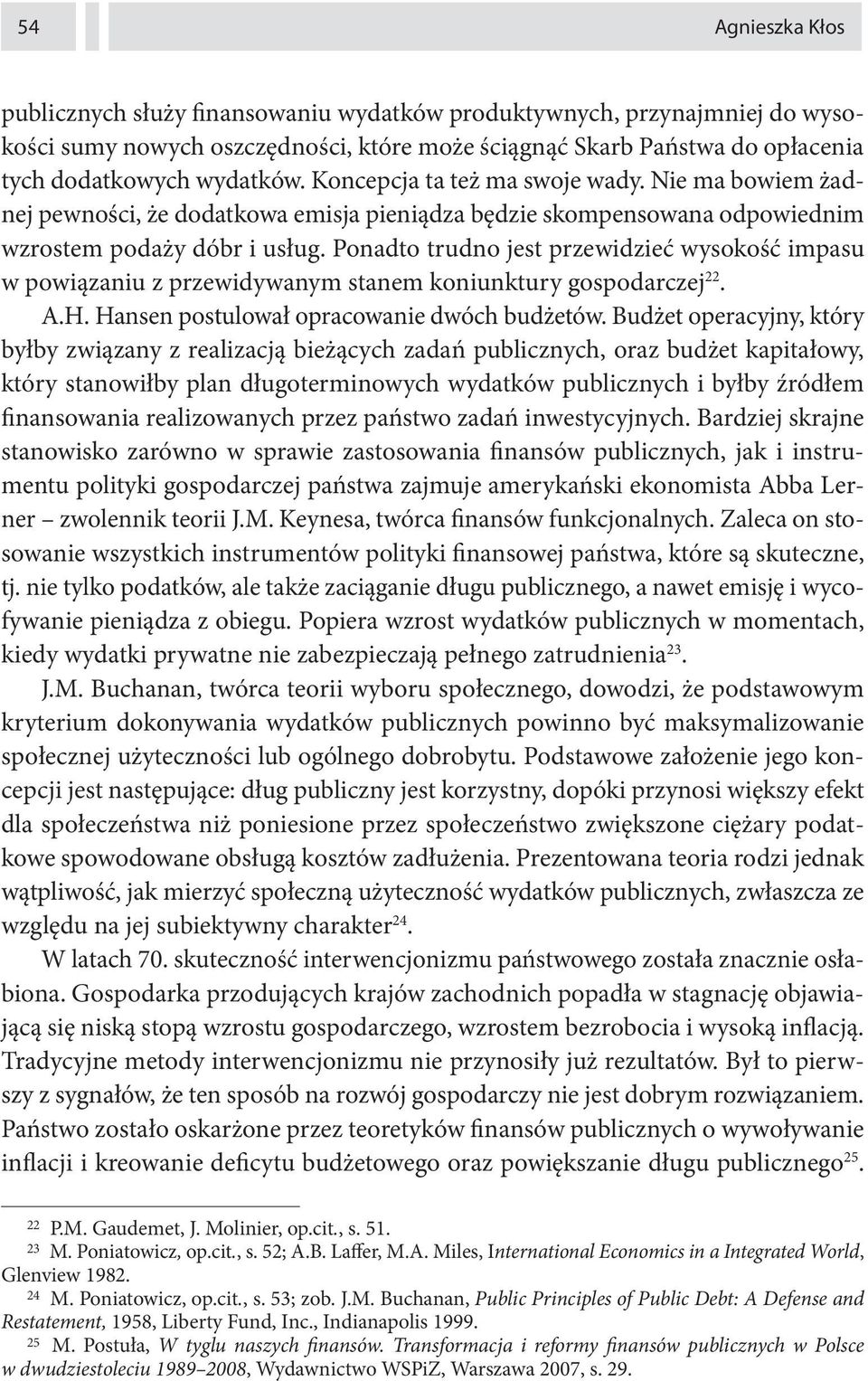 Ponadto trudno jest przewidzieć wysokość impasu w powiązaniu z przewidywanym stanem koniunktury gospodarczej 22. A.H. Hansen postulował opracowanie dwóch budżetów.