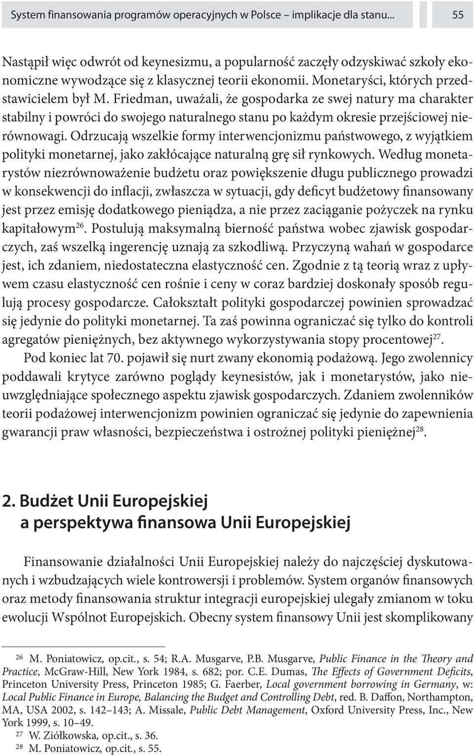 Friedman, uważali, że gospodarka ze swej natury ma charakter stabilny i powróci do swojego naturalnego stanu po każdym okresie przejściowej nierównowagi.