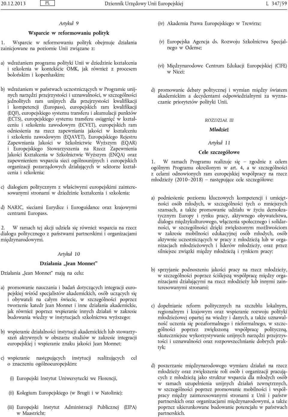 procesem bolońskim i kopenhaskim; b) wdrażaniem w państwach uczestniczących w Programie unijnych narzędzi przejrzystości i uznawalności, w szczególności jednolitych ram unijnych dla przejrzystości