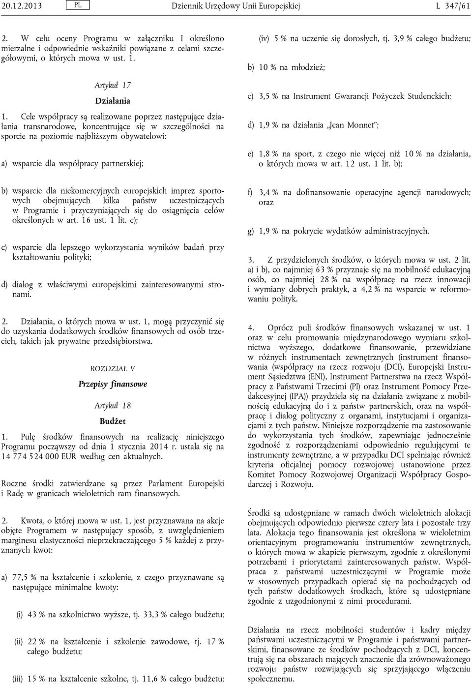 Cele współpracy są realizowane poprzez następujące działania transnarodowe, koncentrujące się w szczególności na sporcie na poziomie najbliższym obywatelowi: a) wsparcie dla współpracy partnerskiej;