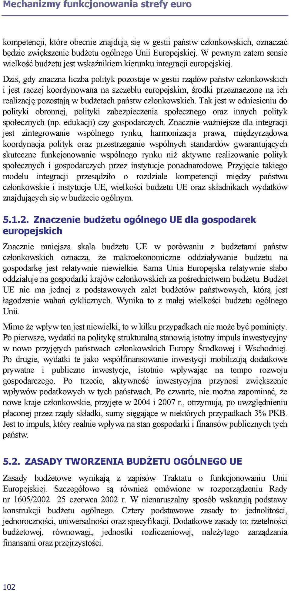 Dziś, gdy znaczna liczba polityk pozostaje w gestii rządów państw członkowskich i jest raczej koordynowana na szczeblu europejskim, środki przeznaczone na ich realizację pozostają w budżetach państw