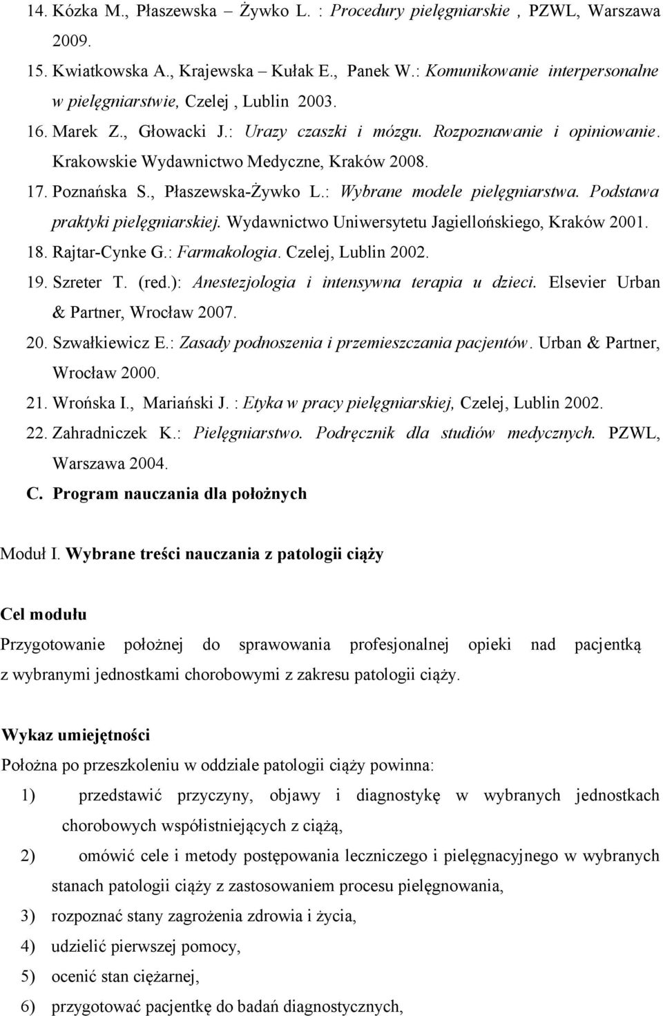 Poznańska S., Płaszewska-Żywko L.: Wybrane modele pielęgniarstwa. Podstawa praktyki pielęgniarskiej. Wydawnictwo Uniwersytetu Jagiellońskiego, Kraków 2001. 18. Rajtar-Cynke G.: Farmakologia.