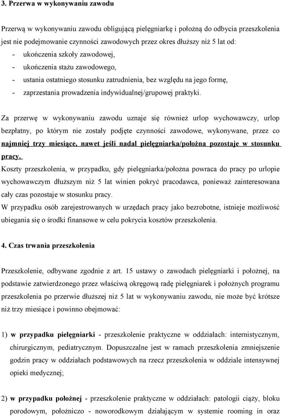 Za przerwę w wykonywaniu zawodu uznaje się również urlop wychowawczy, urlop bezpłatny, po którym nie zostały podjęte czynności zawodowe, wykonywane, przez co najmniej trzy miesiące, nawet jeśli nadal