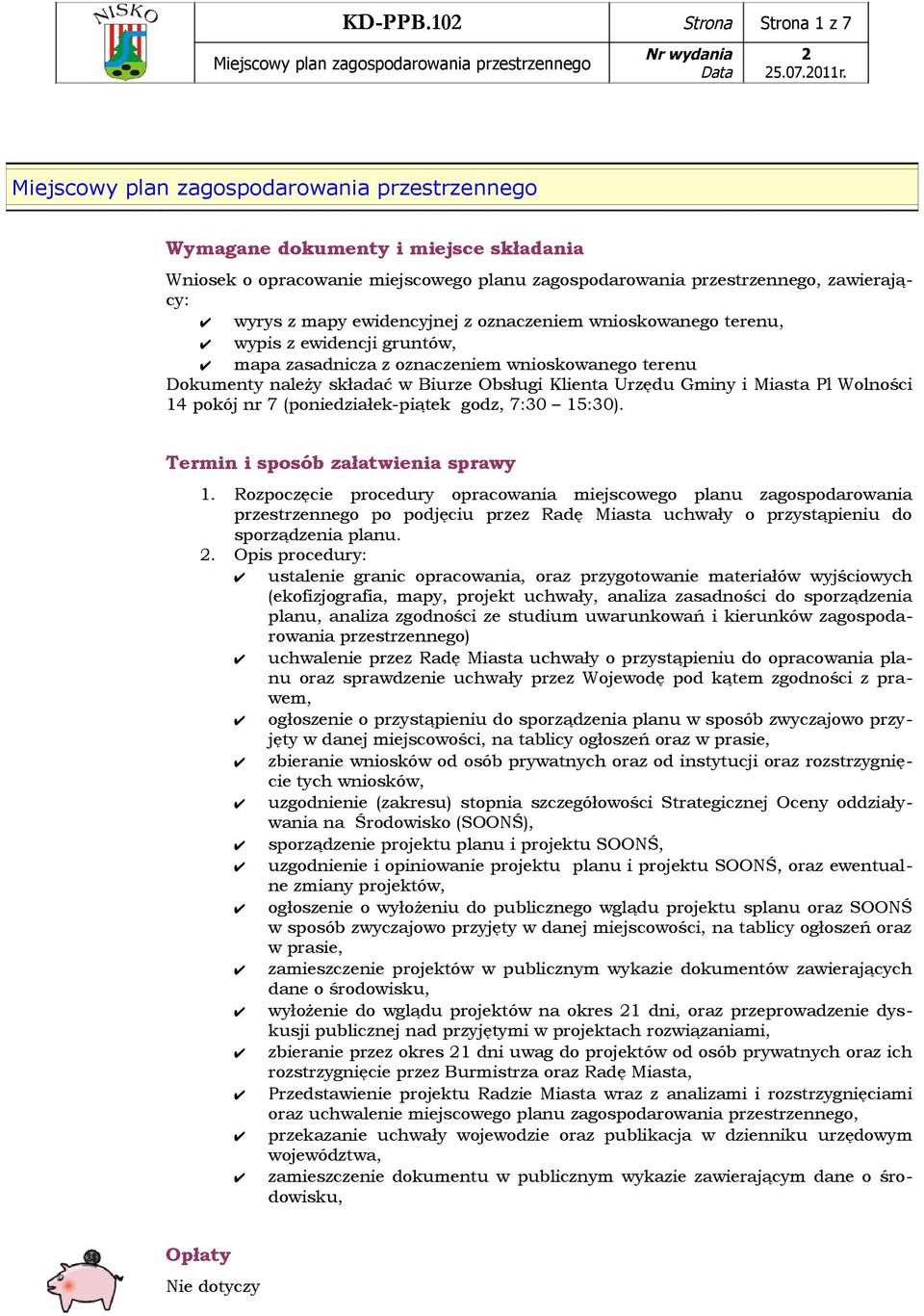 wnioskowanego terenu, wypis z ewidencji gruntów, mapa zasadnicza z oznaczeniem wnioskowanego terenu Dokumenty należy składać w Biurze Obsługi Klienta Urzędu Gminy i Miasta Pl Wolności 14 pokój nr 7