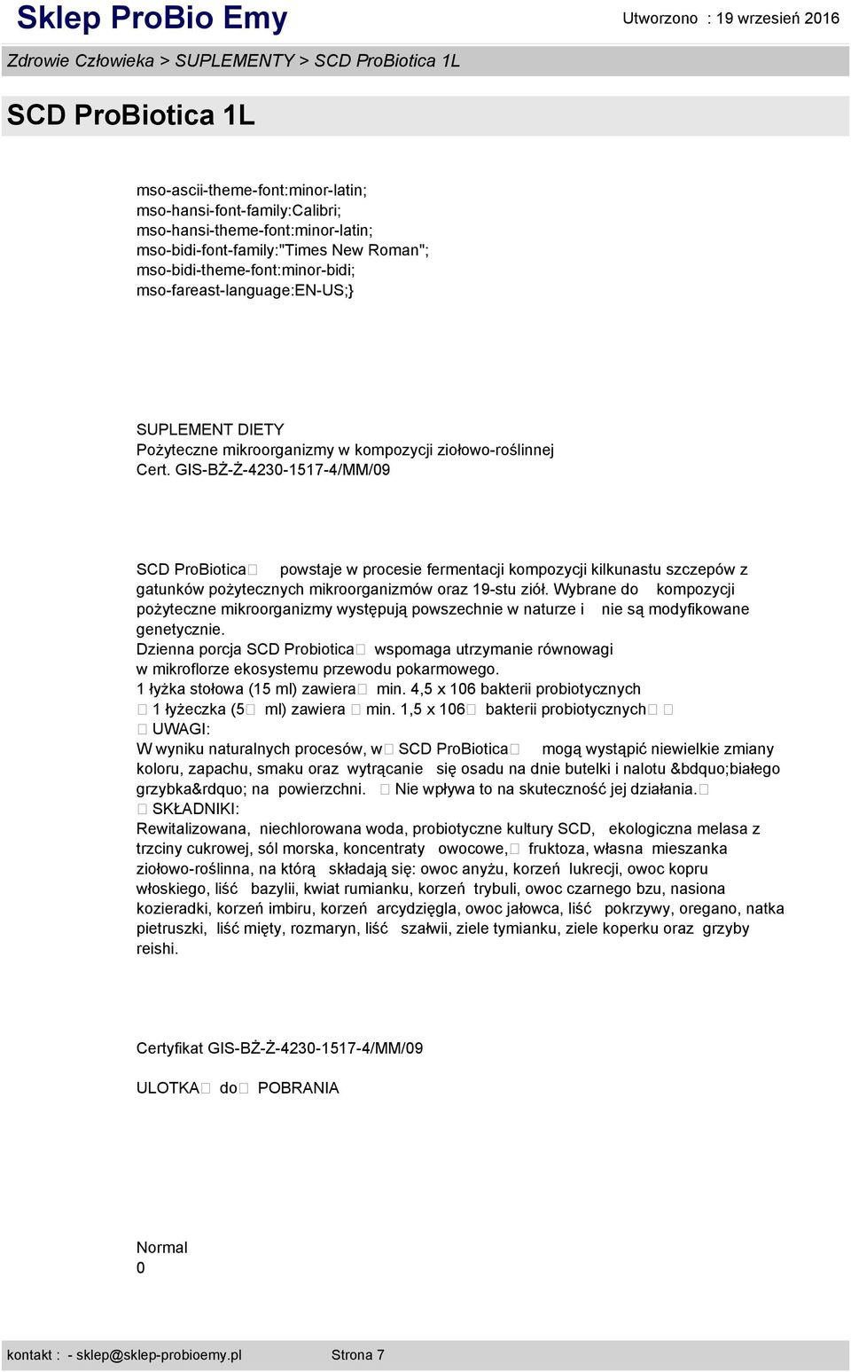 GIS-BŻ-Ż-4230-1517-4/MM/09 SCD ProBiotica powstaje w procesie fermentacji kompozycji kilkunastu szczepów z gatunków pożytecznych mikroorganizmów oraz 19-stu ziół.