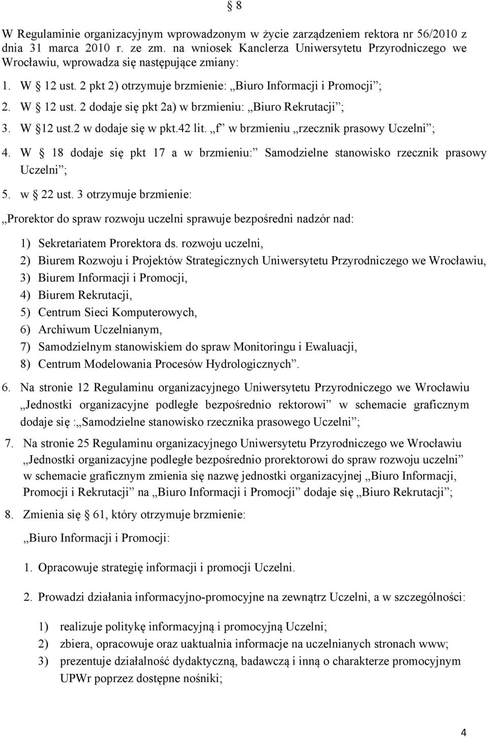 W 12 ust.2 w dodaje się w pkt.42 lit. f w brzmieniu rzecznik prasowy Uczelni ; 4. W 18 dodaje się pkt 17 a w brzmieniu: Samodzielne stanowisko rzecznik prasowy Uczelni ; 5. w 22 ust.