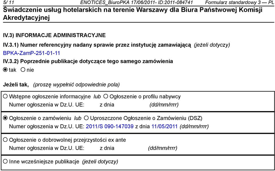 ogłoszenia w Dz.U. UE: z dnia (dd/mm/rrrr) Ogłoszenie o zamówieniu lub Uproszczone Ogłoszenie o Zamówieniu (DSZ) Numer ogłoszenia w Dz.U. UE: 2011/S 090-147039 z dnia 11/05/2011 (dd/mm/rrrr) Ogłoszenie o dobrowolnej przejrzystości ex ante Numer ogłoszenia w Dz.