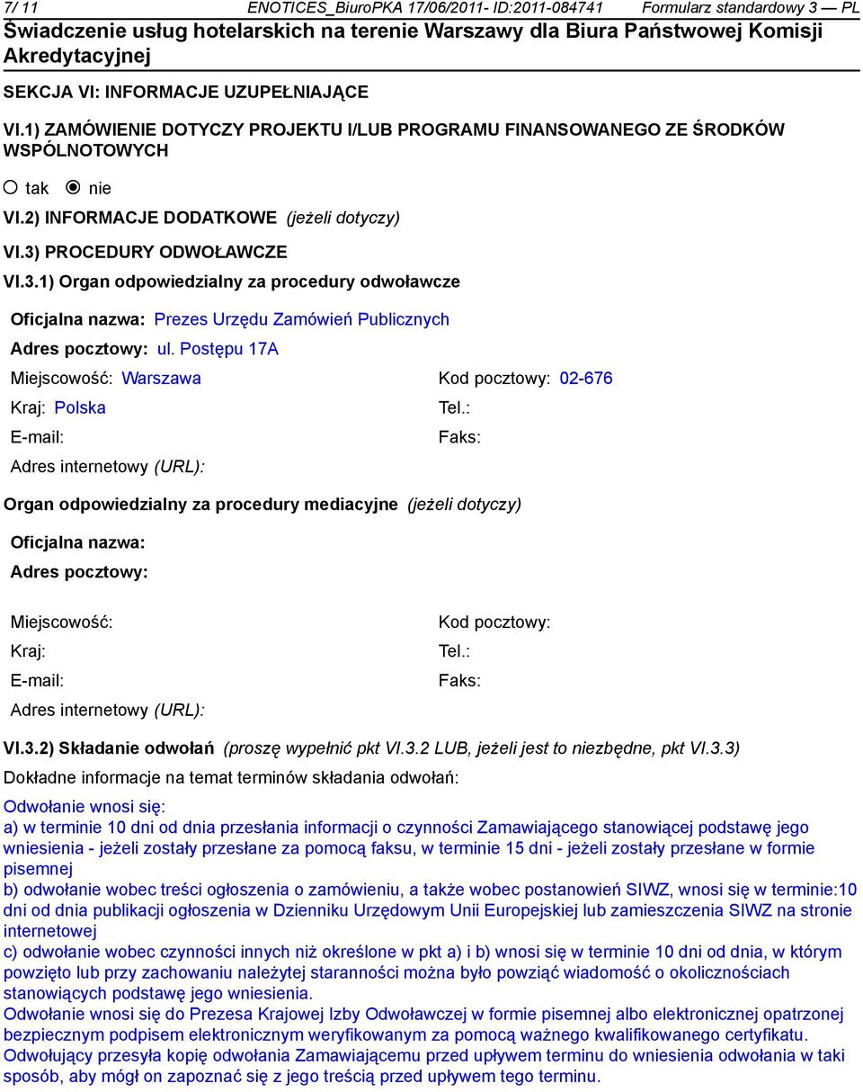 PROCEDURY ODWOŁAWCZE VI.3.1) Organ odpowiedzialny za procedury odwoławcze Oficjalna nazwa: Prezes Urzędu Zamówień Publicznych Adres pocztowy: ul.