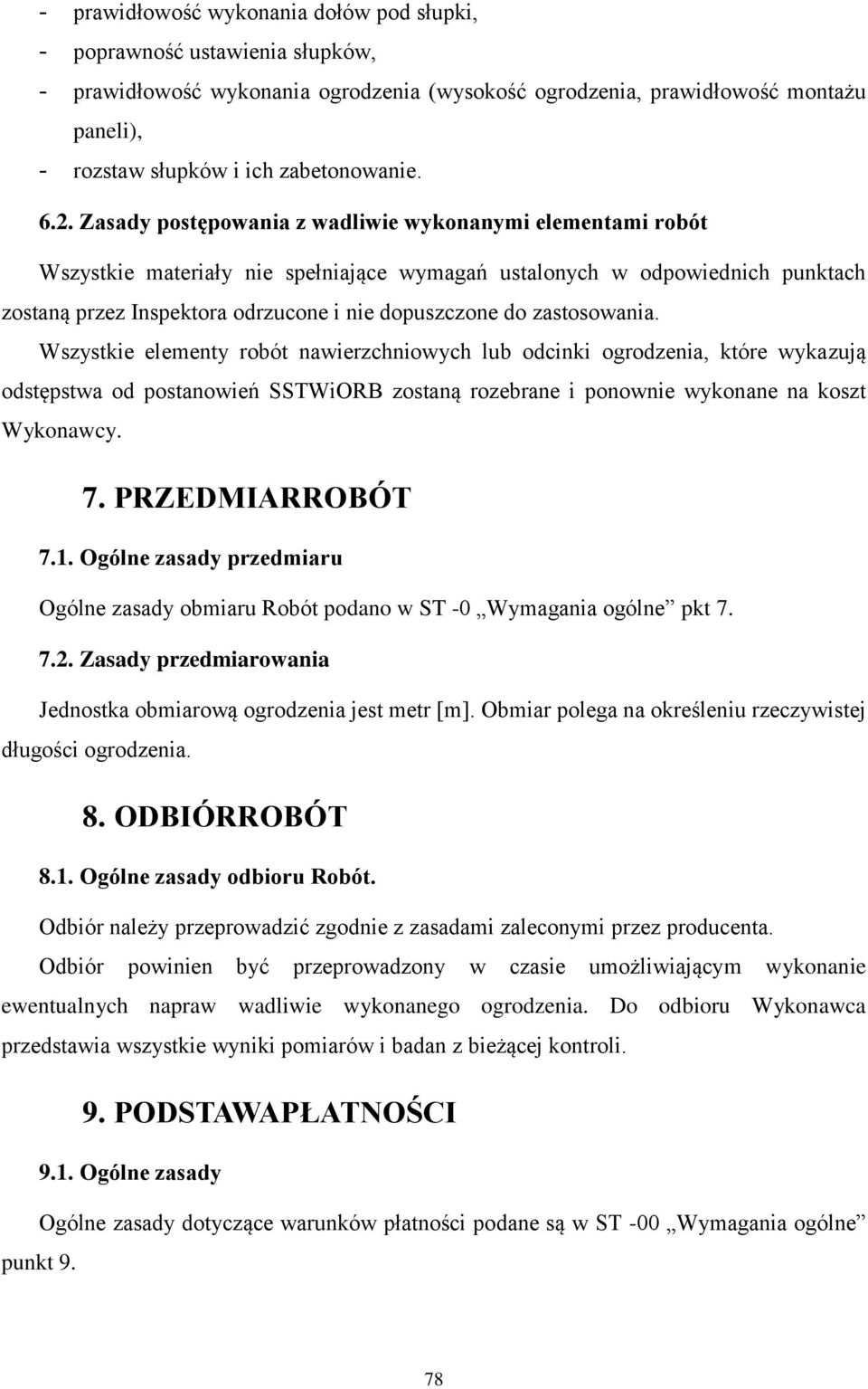 Zasady postępowania z wadliwie wykonanymi elementami robót Wszystkie materiały nie spełniające wymagań ustalonych w odpowiednich punktach zostaną przez Inspektora odrzucone i nie dopuszczone do