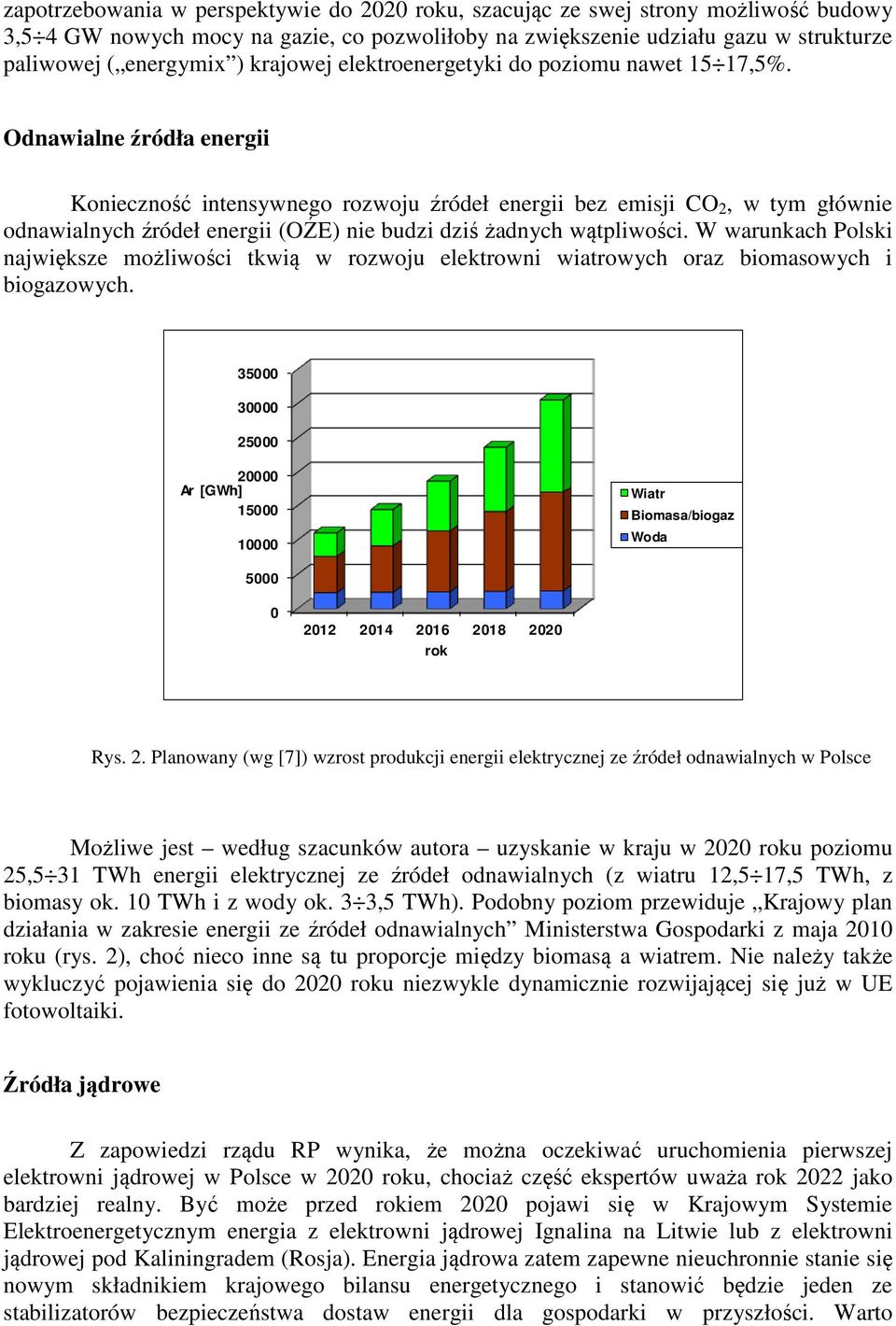 Odnawialne źródła energii Konieczność intensywnego rozwoju źródeł energii bez emisji CO 2, w tym głównie odnawialnych źródeł energii (OŹE) nie budzi dziś żadnych wątpliwości.