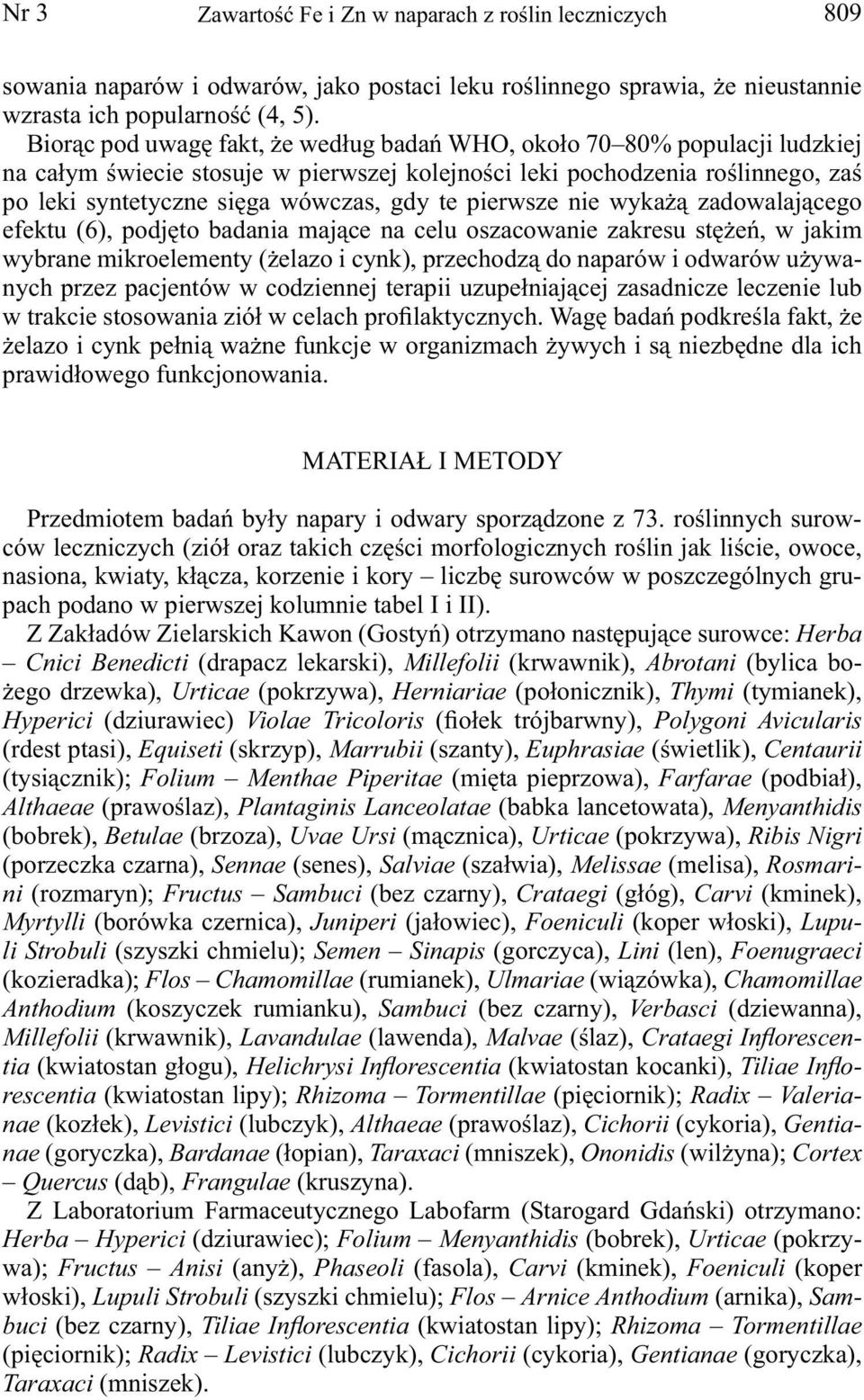 pierwsze nie wykażą zadowalającego efektu (6), podjęto badania mające na celu oszacowanie zakresu stężeń, w jakim wybrane mikroelementy (żelazo i cynk), przechodzą do naparów i odwarów używanych