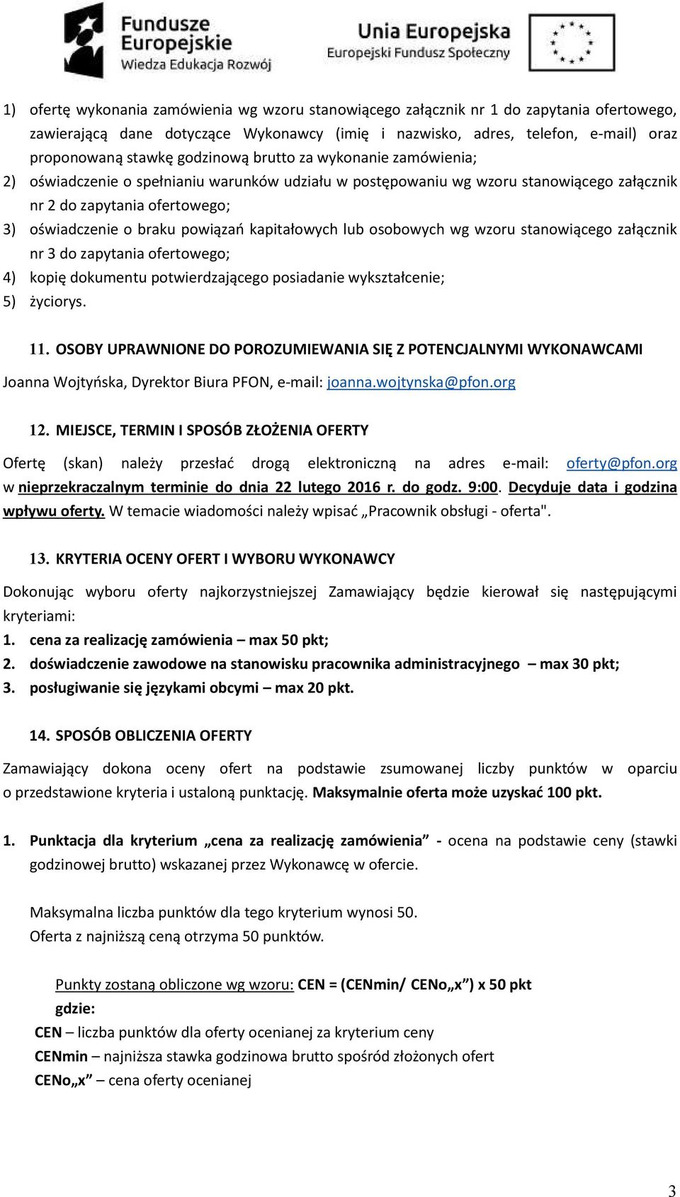 kapitałowych lub osobowych wg wzoru stanowiącego załącznik nr 3 do zapytania ofertowego; 4) kopię dokumentu potwierdzającego posiadanie wykształcenie; 5) życiorys. 11.