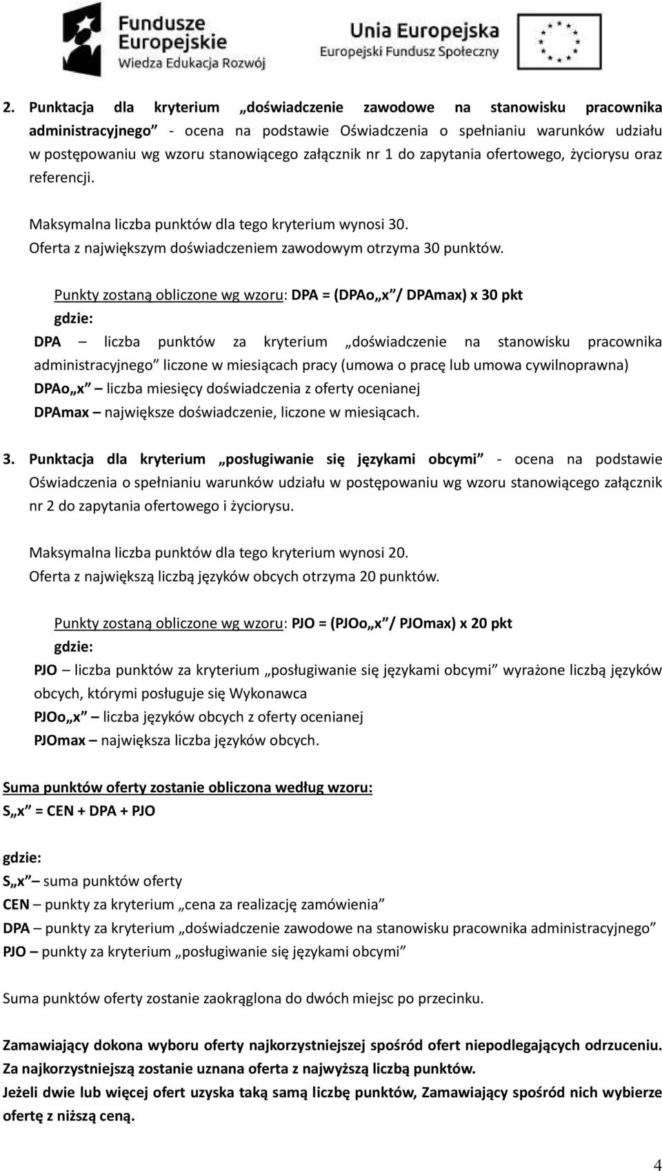 Punkty zostaną obliczone wg wzoru: DPA = (DPAo x / DPAmax) x 30 pkt DPA liczba punktów za kryterium doświadczenie na stanowisku pracownika administracyjnego liczone w miesiącach pracy (umowa o pracę