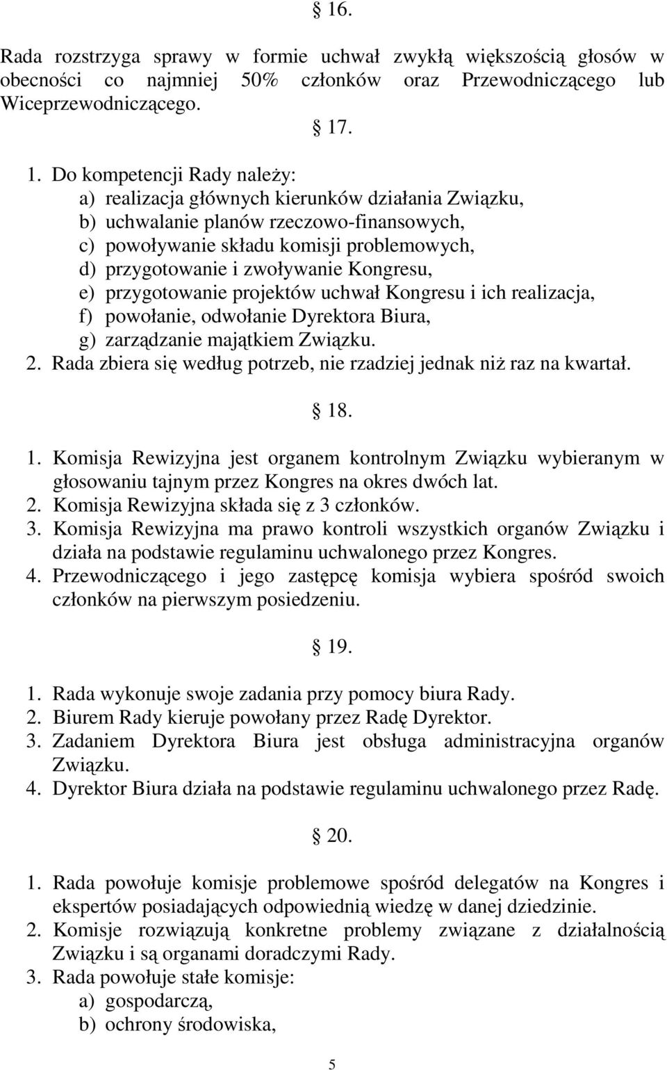 zwoływanie Kongresu, e) przygotowanie projektów uchwał Kongresu i ich realizacja, f) powołanie, odwołanie Dyrektora Biura, g) zarządzanie majątkiem Związku. 2.