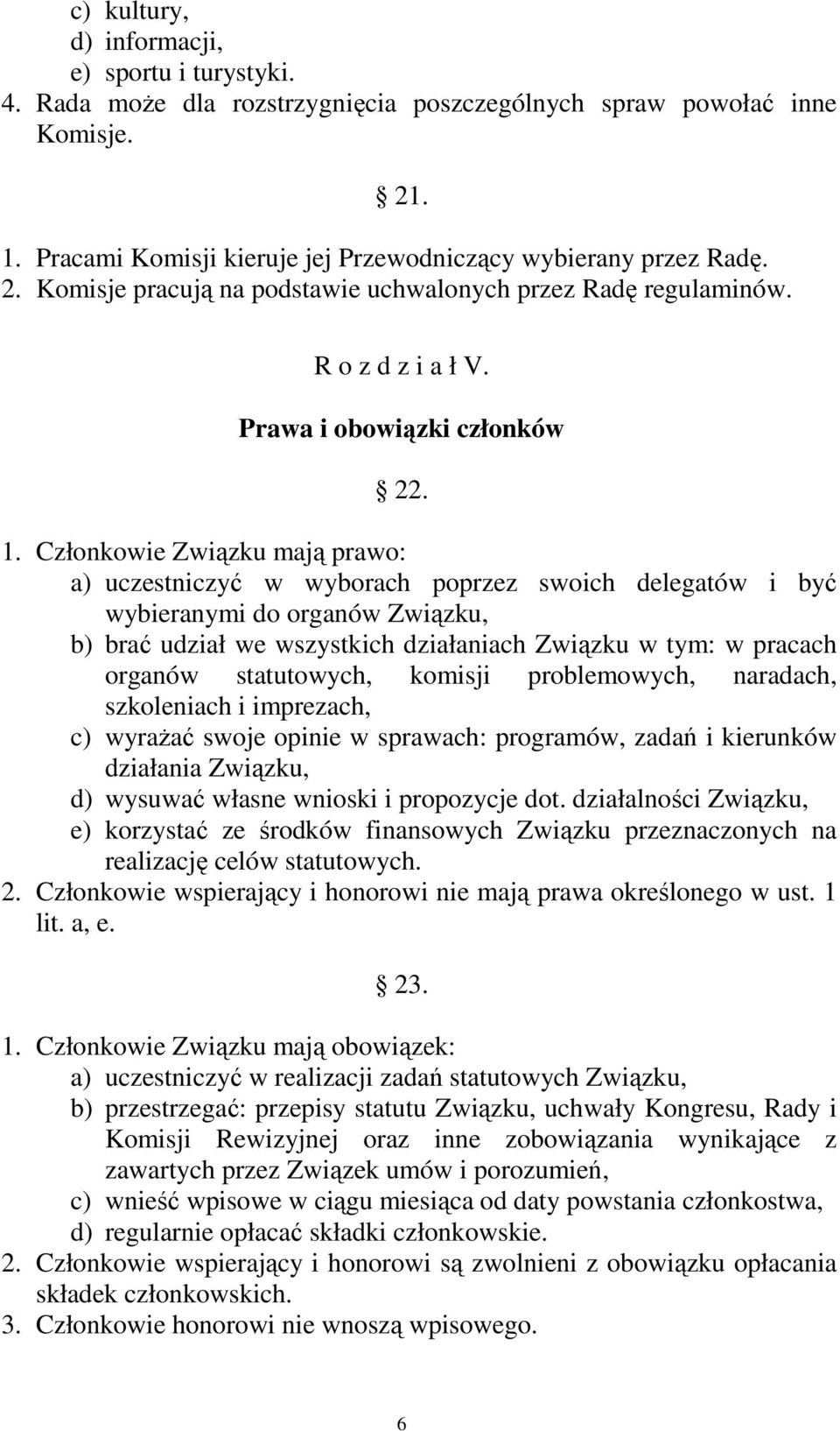 Członkowie Związku mają prawo: a) uczestniczyć w wyborach poprzez swoich delegatów i być wybieranymi do organów Związku, b) brać udział we wszystkich działaniach Związku w tym: w pracach organów