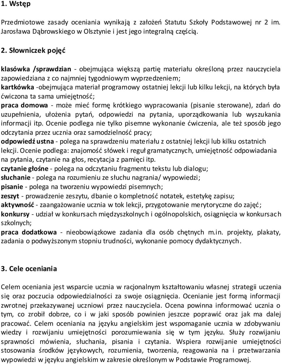 Słowniczek pojęć klasówka /sprawdzian - obejmująca większą partię materiału określoną przez nauczyciela zapowiedziana z co najmniej tygodniowym wyprzedzeniem; kartkówka -obejmująca materiał