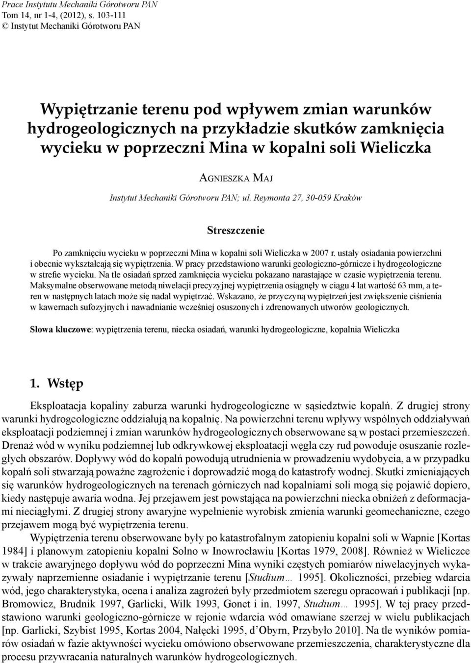 AGNIESZKA MAJ Instytut Mechaniki Górotworu PAN; ul. Reymonta 27, 3-59 Kraków Streszczenie Po zamknięciu wycieku w poprzeczni Mina w kopalni soli Wieliczka w 27 r.