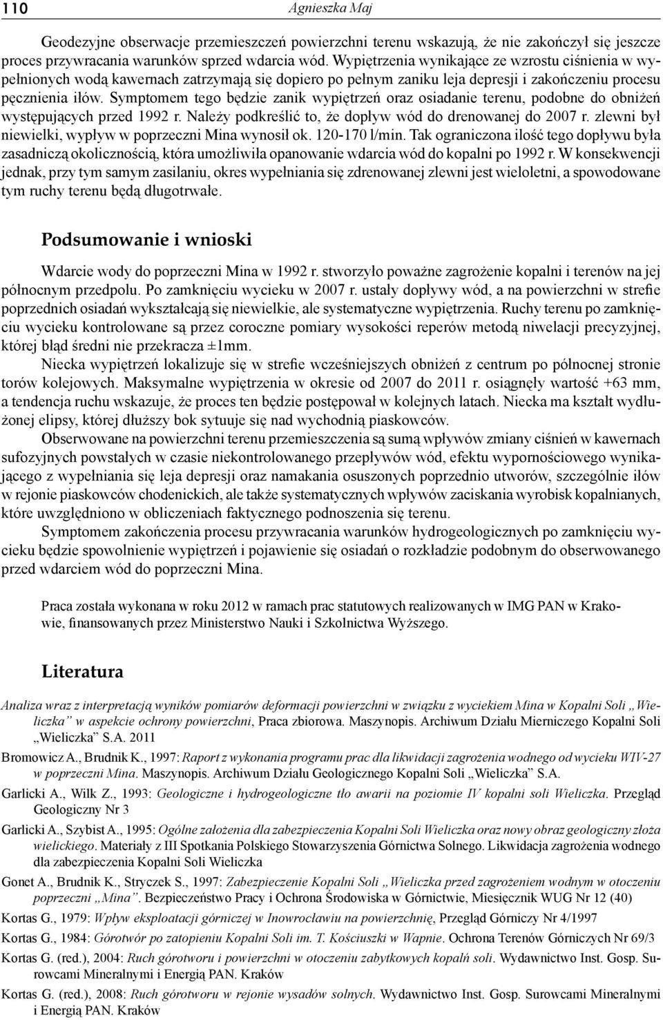 Symptomem tego będzie zanik wypiętrzeń oraz osiadanie terenu, podobne do obniżeń występujących przed 1992 r. Należy podkreślić to, że dopływ wód do drenowanej do 27 r.