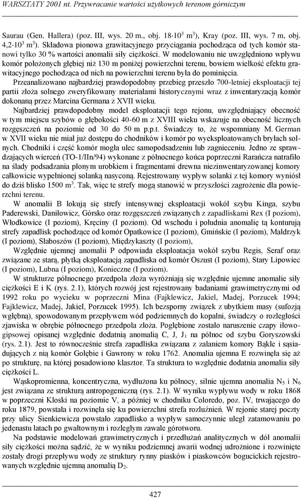 W modelowaniu nie uwzględniono wpływu komór położonych głębiej niż 130 m poniżej powierzchni terenu, bowiem wielkość efektu grawitacyjnego pochodząca od nich na powierzchni terenu była do pominięcia.