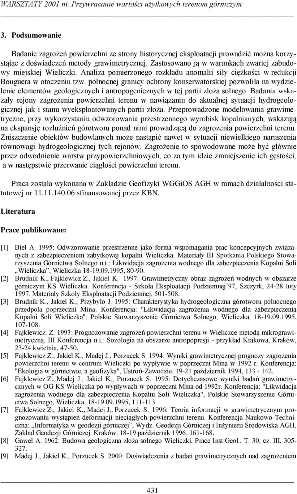 Zastosowano ją w warunkach zwartej zabudowy miejskiej Wieliczki. Analiza pomierzonego rozkładu anomalii siły ciężkości w redukcji Bouguera w otoczeniu tzw.