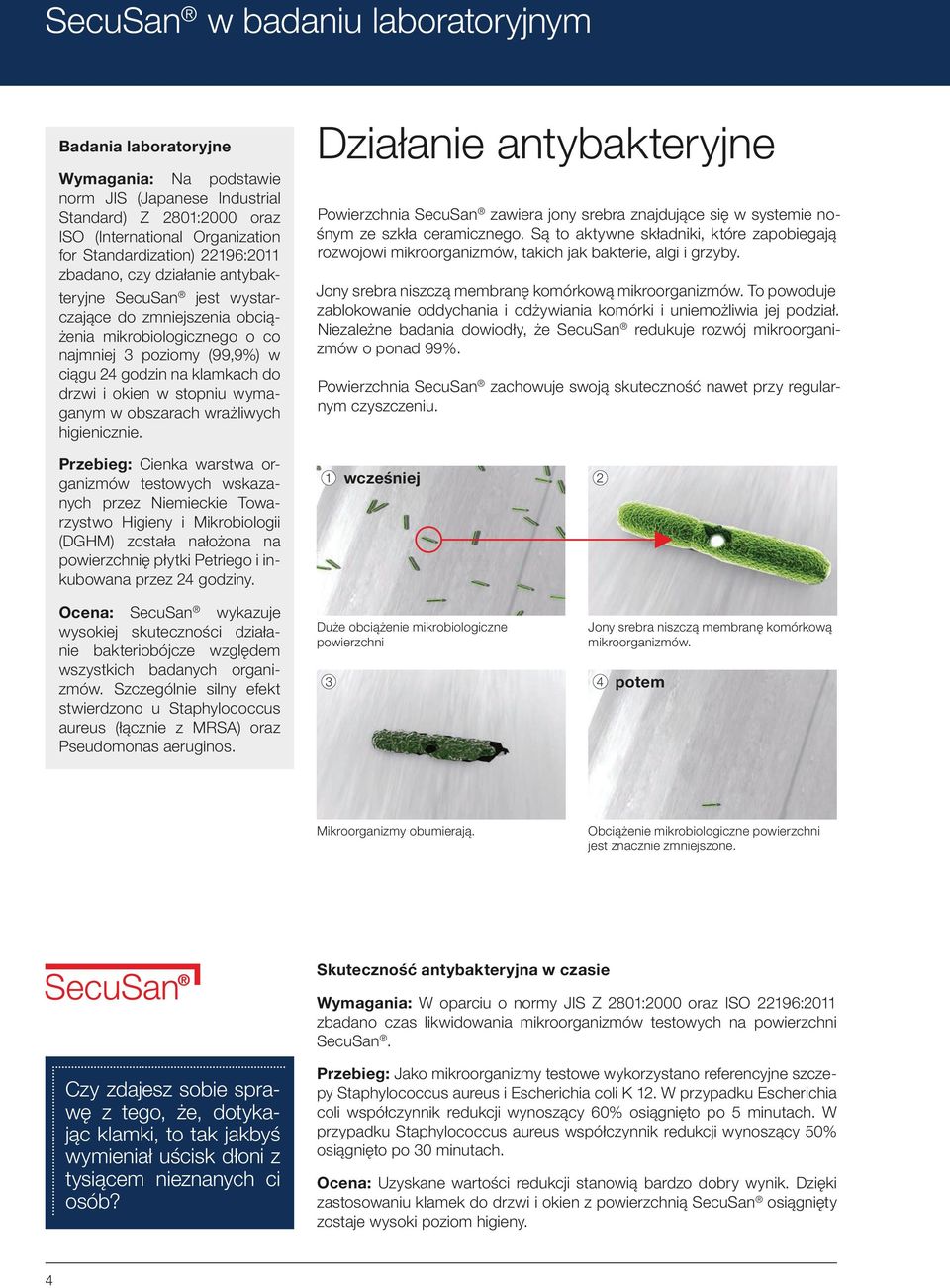 wymaganym w obszarach wrażliwych higienicznie. Działanie antybakteryjne Powierzchnia SecuSan zawiera jony srebra znajdujące się w systemie nośnym ze szkła ceramicznego.