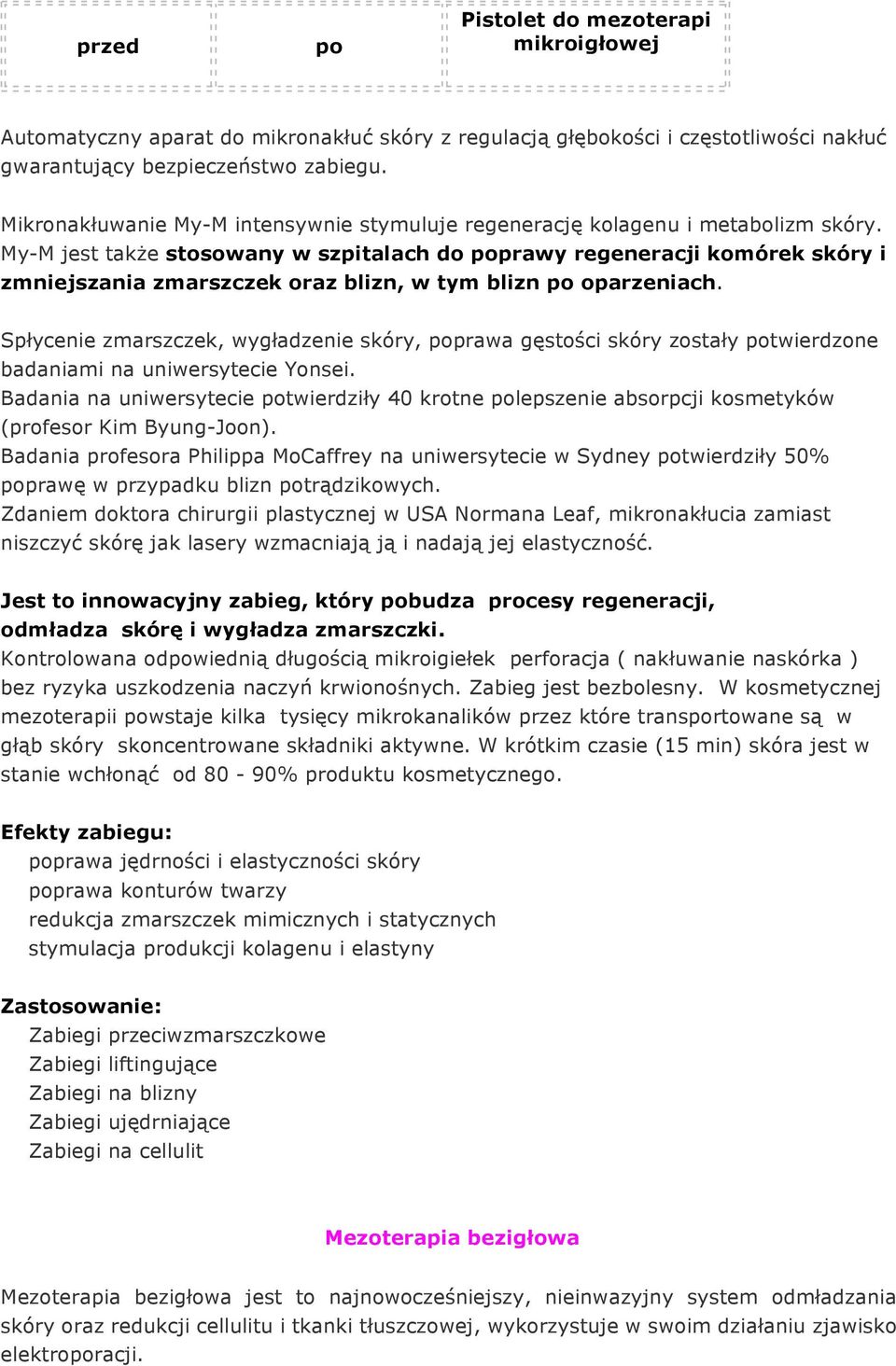 My-M jest także stosowany w szpitalach do poprawy regeneracji komórek skóry i zmniejszania zmarszczek oraz blizn, w tym blizn po oparzeniach.