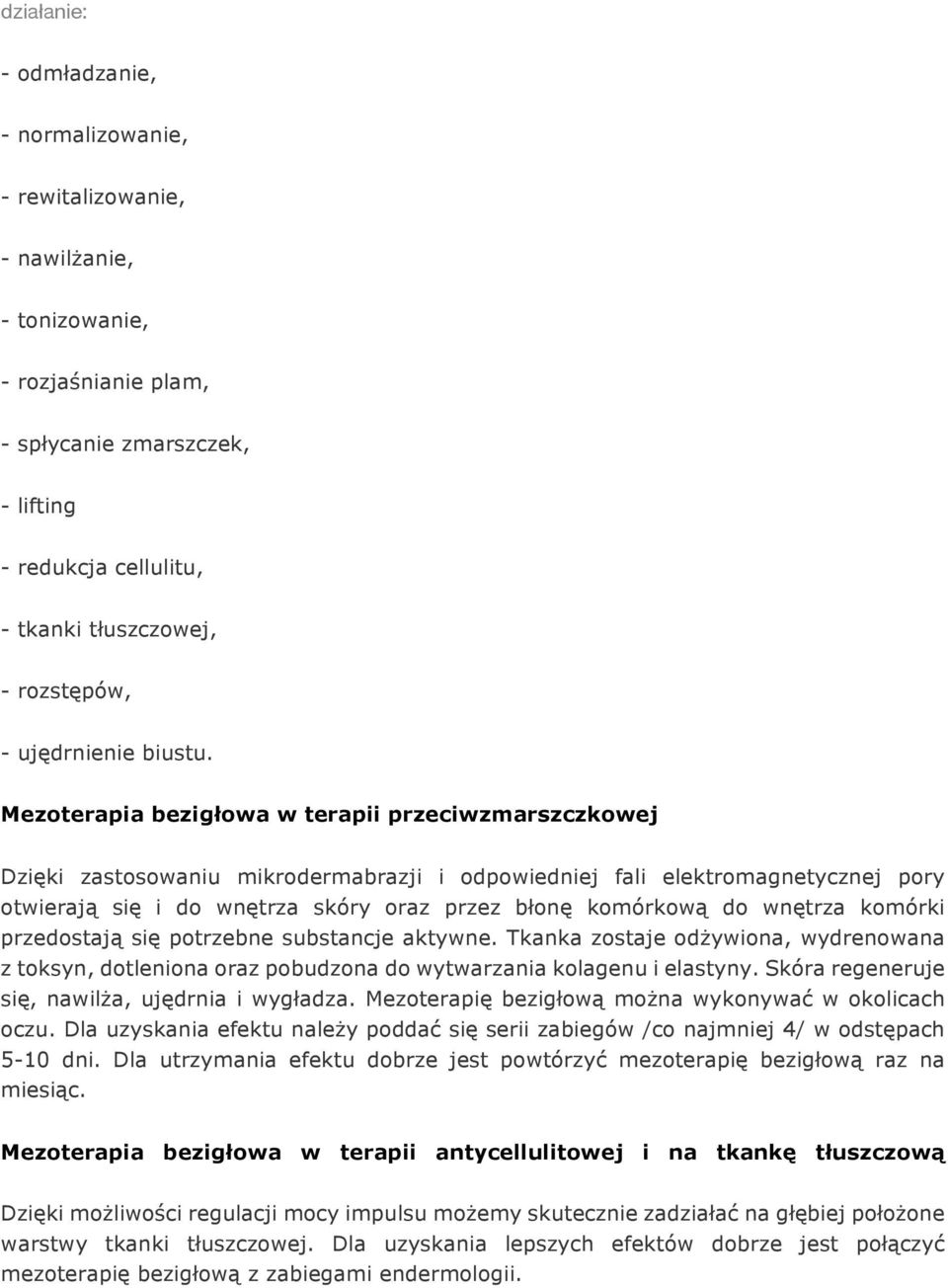 Mezoterapia bezigłowa w terapii przeciwzmarszczkowej Dzięki zastosowaniu mikrodermabrazji i odpowiedniej fali elektromagnetycznej pory otwierają się i do wnętrza skóry oraz przez błonę komórkową do