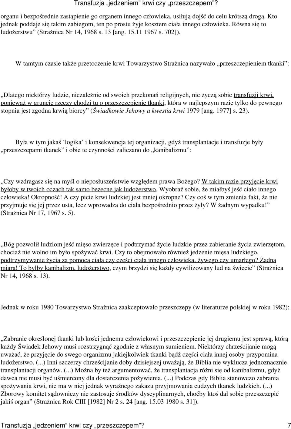 W tamtym czasie także przetoczenie krwi Towarzystwo Strażnica nazywało przeszczepieniem tkanki : Dlatego niektórzy ludzie, niezależnie od swoich przekonań religijnych, nie życzą sobie transfuzji