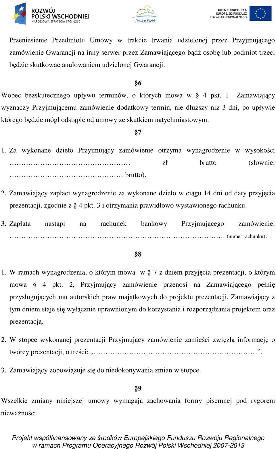 1 Zamawiający wyznaczy Przyjmującemu zamówienie dodatkowy termin, nie dłuŝszy niŝ 3 dni, po upływie którego będzie mógł odstąpić od umowy ze skutkiem natychmiastowym. 7 1.