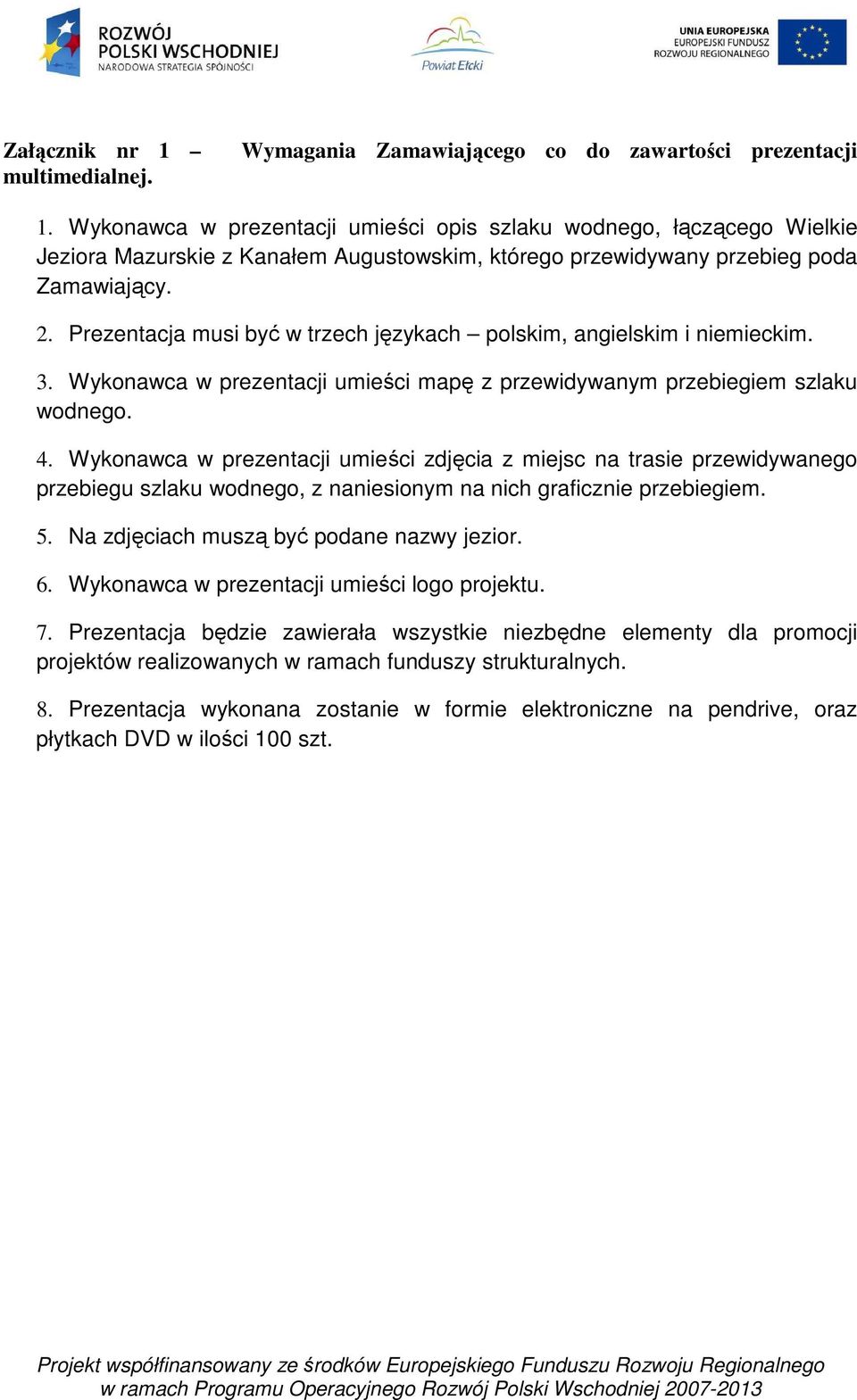 Prezentacja musi być w trzech językach polskim, angielskim i niemieckim. 3. Wykonawca w prezentacji umieści mapę z przewidywanym przebiegiem szlaku wodnego. 4.