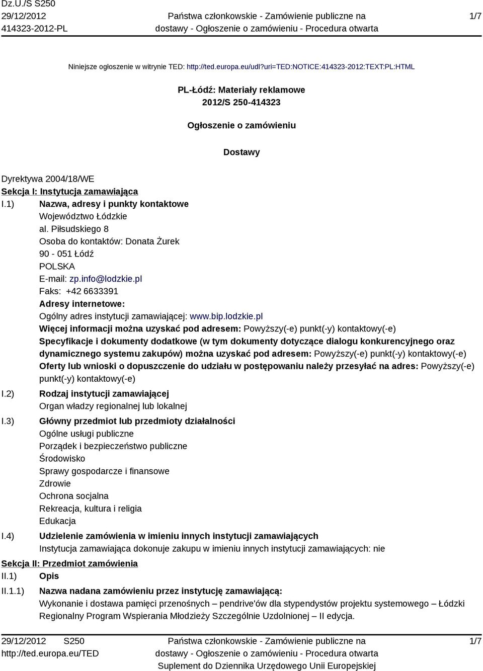 1) Nazwa, adresy i punkty kontaktowe Województwo Łódzkie al. Piłsudskiego 8 Osoba do kontaktów: Donata Żurek 90-051 Łódź POLSKA E-mail: zp.info@lodzkie.