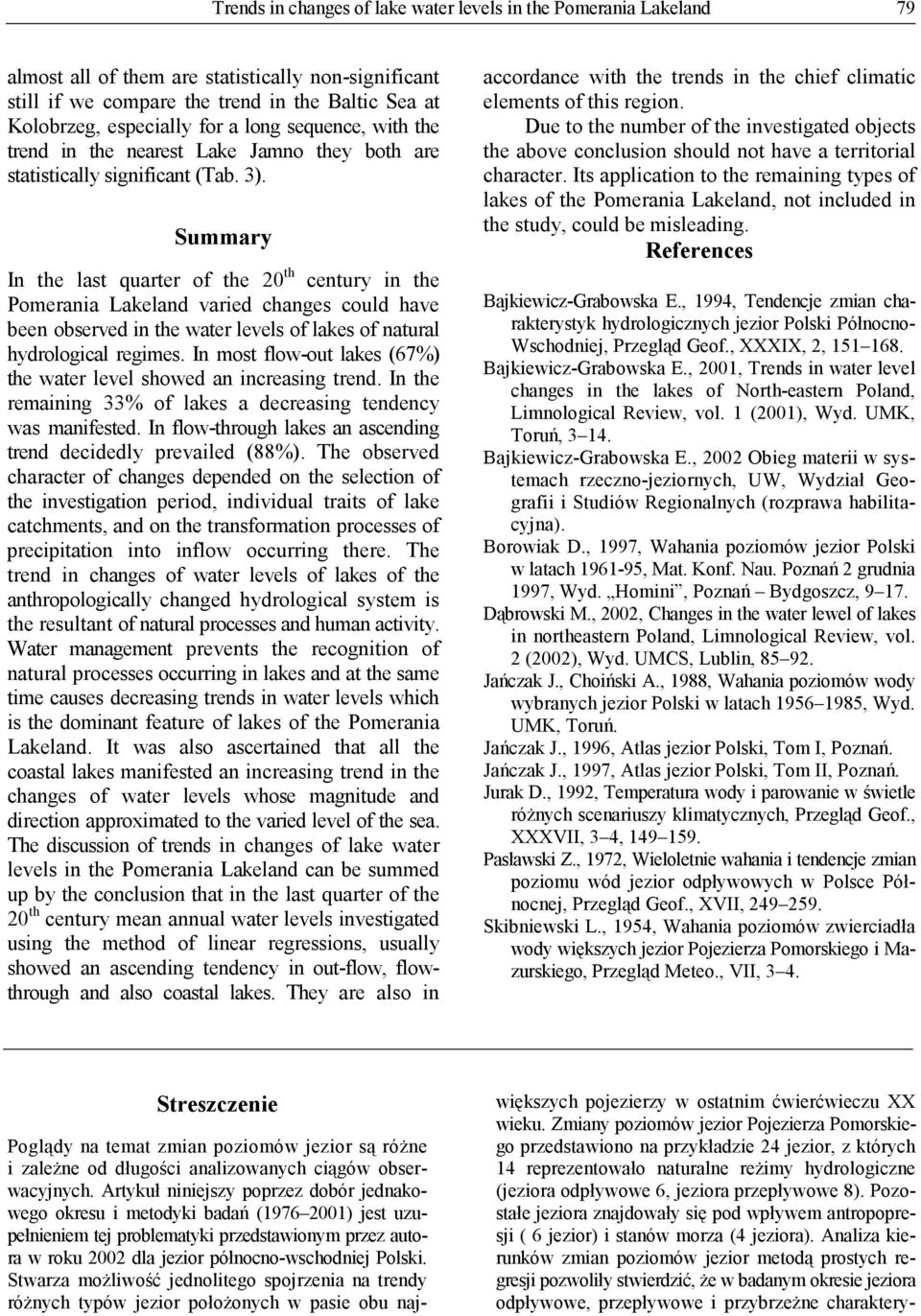 Summary In the last quarter of the 20 th century in the Pomerania Lakeland varied changes could have been observed in the water levels of lakes of natural hydrological regimes.