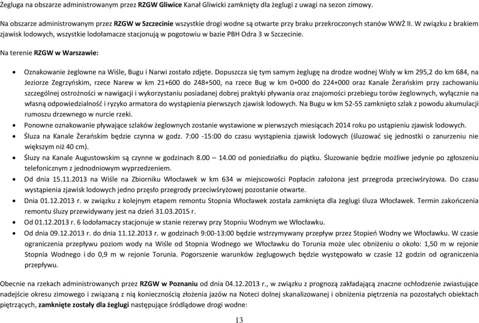 W związku z brakiem zjawisk lodowych, wszystkie lodołamacze stacjonują w pogotowiu w bazie PBH Odra 3 w Szczecinie.