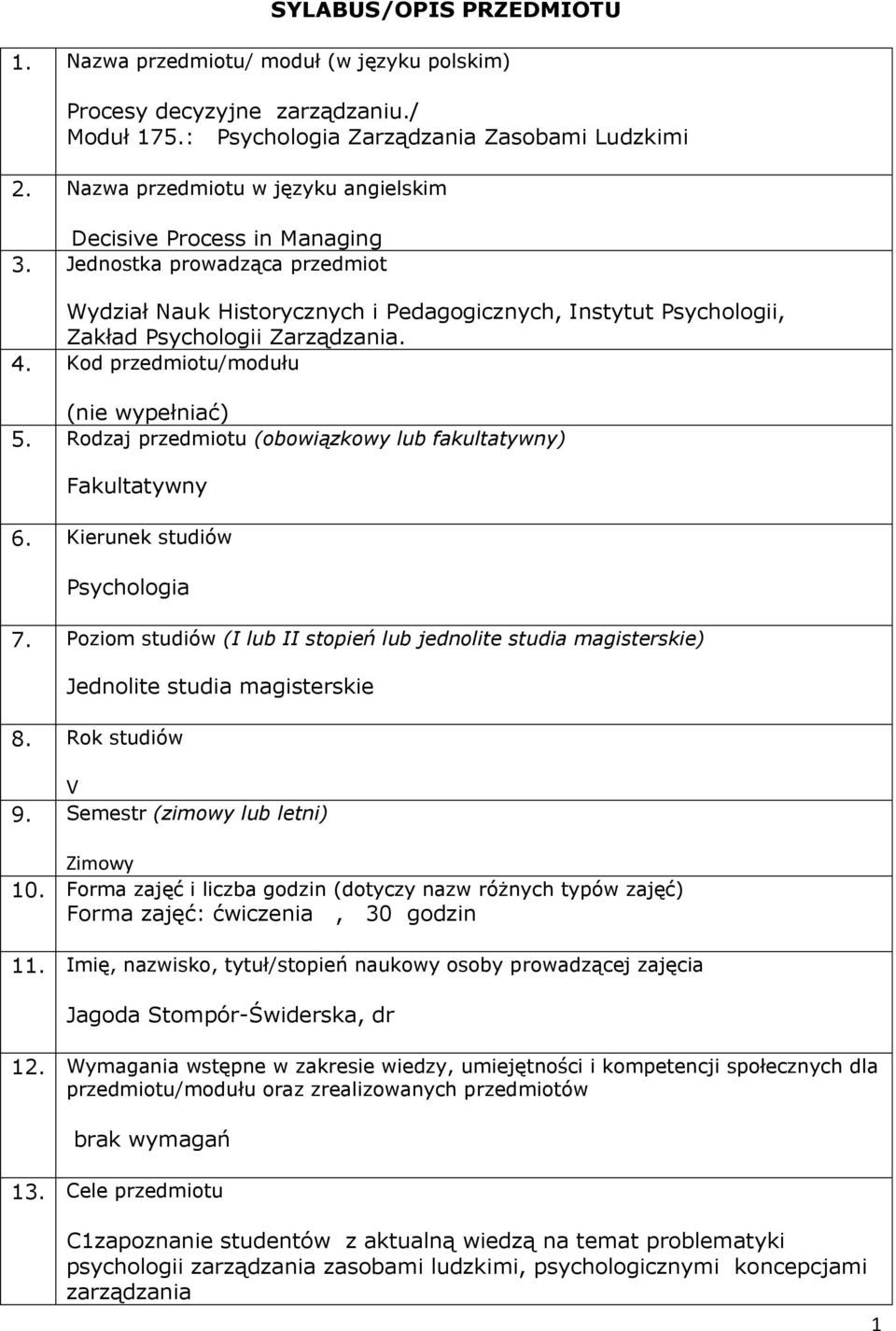 4. Kod przedmiotu/modułu (nie wypełniać) 5. Rodzaj przedmiotu (obowiązkowy lub fakultatywny) Fakultatywny 6. Kierunek studiów Psychologia 7.