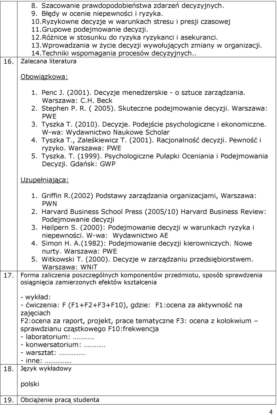 Zalecana literatura Obowiązkowa: 1. Penc J. (2001). Decyzje menedżerskie - o sztuce zarządzania. Warszawa: C.H. Beck 2. Stephen P. R. ( 2005). Skuteczne podejmowanie decyzji. Warszawa: PWE 3.