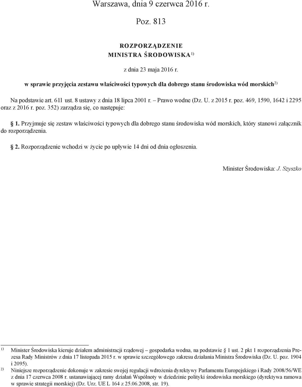 469, 1590, 1642 i 2295 oraz z 2016 r. poz. 352) zarządza się, co następuje: 1. Przyjmuje się zestaw właściwości typowych dla dobrego stanu środowiska wód, który stanowi załącznik do rozporządzenia. 2. Rozporządzenie wchodzi w życie po upływie 14 dni od dnia ogłoszenia.