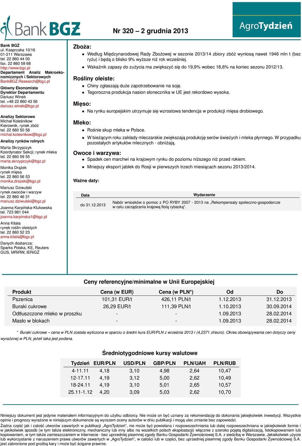 pl Analizy rynków rolnych Marta Skrzypczyk Koordynator Sekcji; rynek mleka tel. 22 860 59 55 marta.skrzypczyk@bgz.pl Monika Drażek rynek mięsa tel. 22 860 56 53 monika.drazek@bgz.