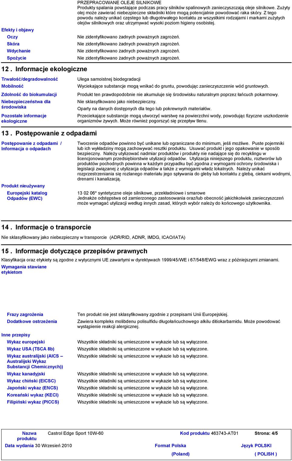 Z tego powodu należy unikać częstego lub długotrwałego kontaktu ze wszystkimi rodzajami i markami zużytych olejów silnikowych oraz utrzymywać wysoki poziom higieny osobistej. 12.